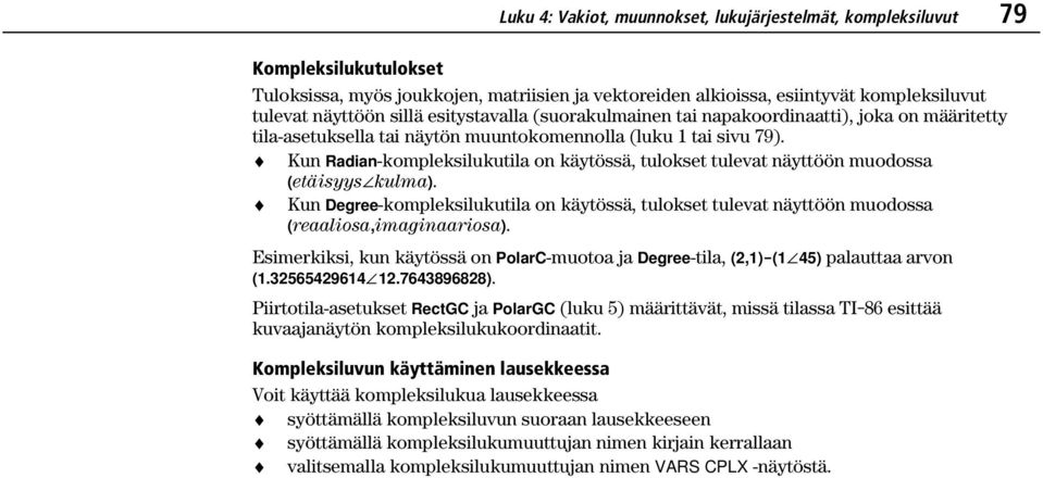 Kun Radian-kompleksilukutila on käytössä, tulokset tulevat näyttöön muodossa (etäisyys±kulma). Kun Degree-kompleksilukutila on käytössä, tulokset tulevat näyttöön muodossa (reaaliosa,imaginaariosa).