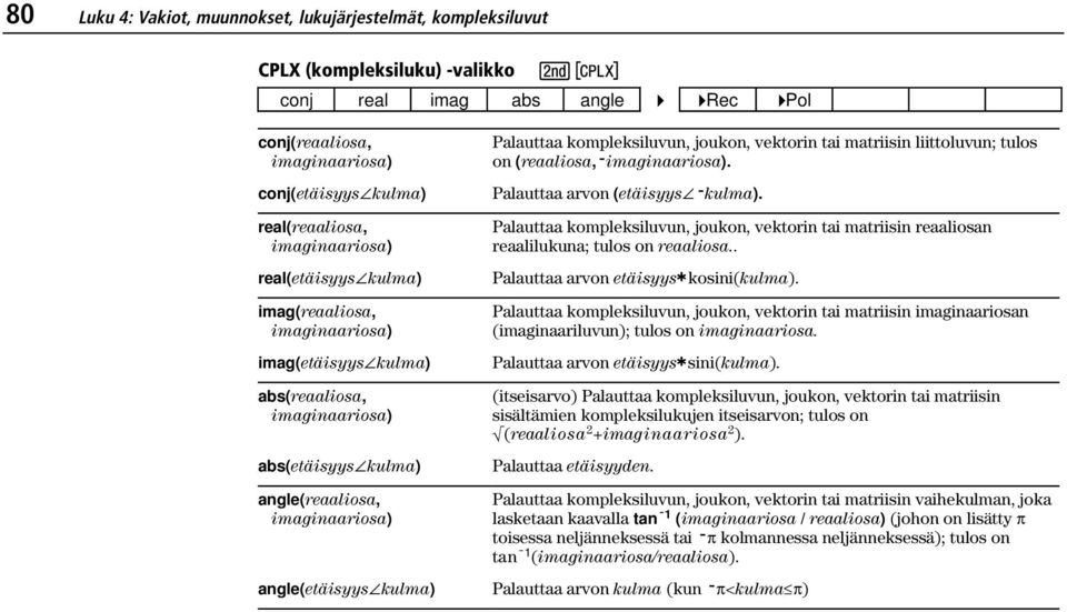 angle(etäisyys±kulma) Palauttaa kompleksiluvun, joukon, vektorin tai matriisin liittoluvun; tulos on (reaaliosa,limaginaariosa). Palauttaa arvon (etäisyys±lkulma).