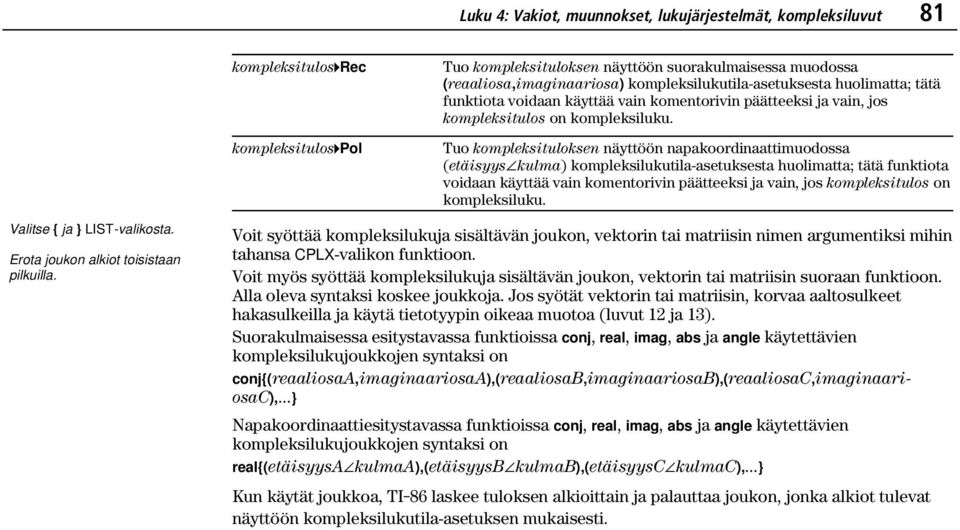 Tuo kompleksituloksen näyttöön napakoordinaattimuodossa (etäisyys±kulma)  Valitse { ja } LIST-valikosta. Erota joukon alkiot toisistaan pilkuilla.