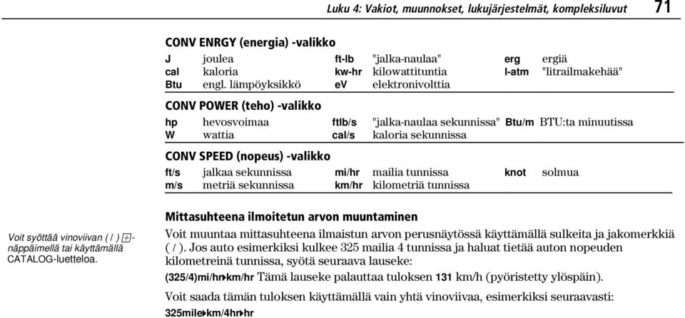 jalkaa sekunnissa mi/hr mailia tunnissa knot solmua m/s metriä sekunnissa km/hr kilometriä tunnissa Voit syöttää vinoviivan ( / ) F- näppäimellä tai käyttämällä CATALOG-luetteloa.