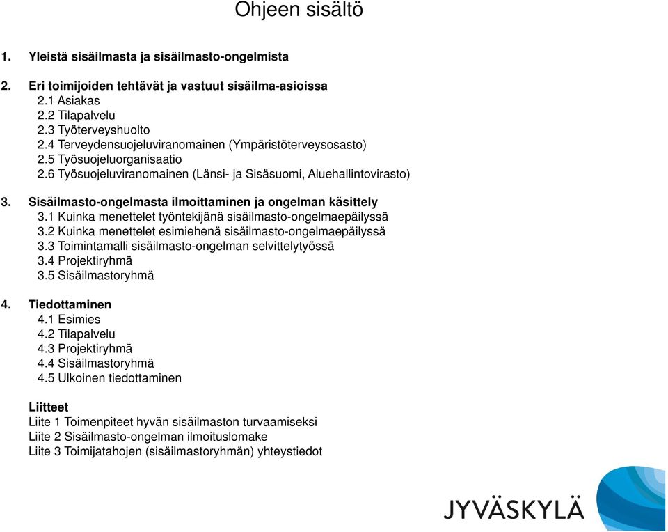 Sisäilmasto-ongelmasta ilmoittaminen ja ongelman käsittely 3.1 Kuinka menettelet työntekijänä sisäilmasto-ongelmaepäilyssä 3.2 Kuinka menettelet esimiehenä sisäilmasto-ongelmaepäilyssä 3.