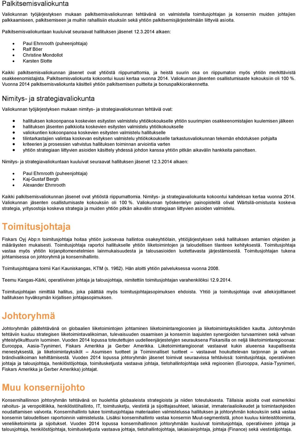 2014 alkaen: Paul Ehrnrooth (puheenjohtaja) Ralf Böer Christine Mondollot Karsten Slotte Kaikki palkitsemisvaliokunnan jäsenet ovat yhtiöstä riippumattomia, ja heistä suurin osa on riippumaton myös