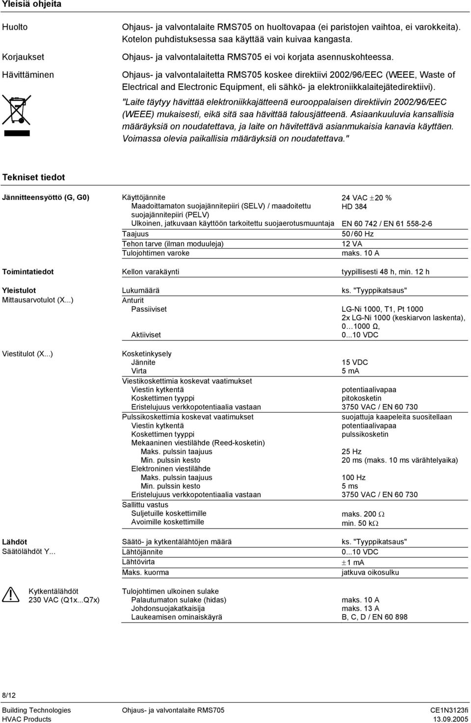 Ohjaus- ja valvontalaitetta RMS705 koskee direktiivi 2002/96/EEC (WEEE, Waste of Electrical and Electronic Equipment, eli sähkö- ja elektroniikkalaitejätedirektiivi).