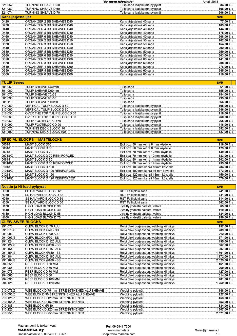 40 sarja 109,00 c D440 ORGANIZER 4 BB SHEAVES D40 Kansijärjestelmä 40 sarja 144,00 c D450 ORGANIZER 5 BB SHEAVES D40 Kansijärjestelmä 40 sarja 175,00 c D460 ORGANIZER 6 BB SHEAVES D40