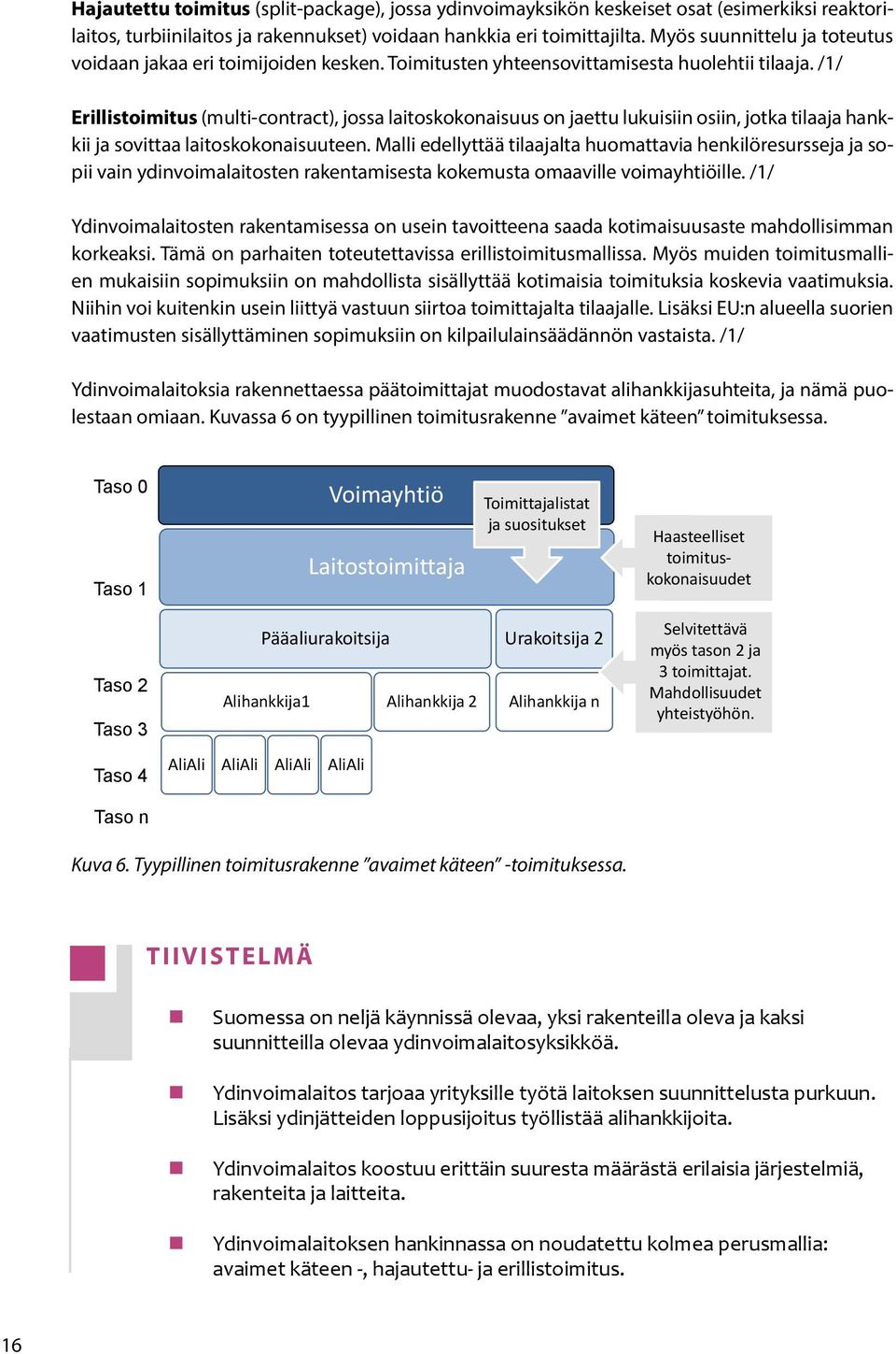 /1/ Erillistoimitus (multi-contract), jossa laitoskokonaisuus on jaettu lukuisiin osiin, jotka tilaaja hankkii ja sovittaa laitoskokonaisuuteen.