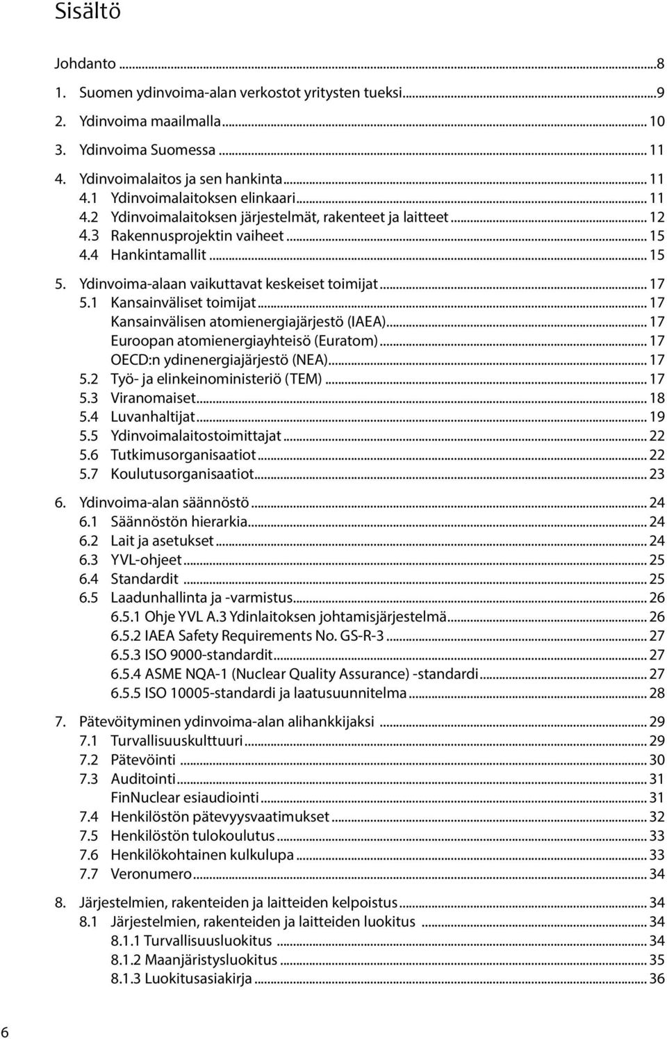 1 Kansainväliset toimijat... 17 Kansainvälisen atomienergiajärjestö (IAEA)... 17 Euroopan atomienergiayhteisö (Euratom)... 17 OECD:n ydinenergiajärjestö (NEA)... 17 5.