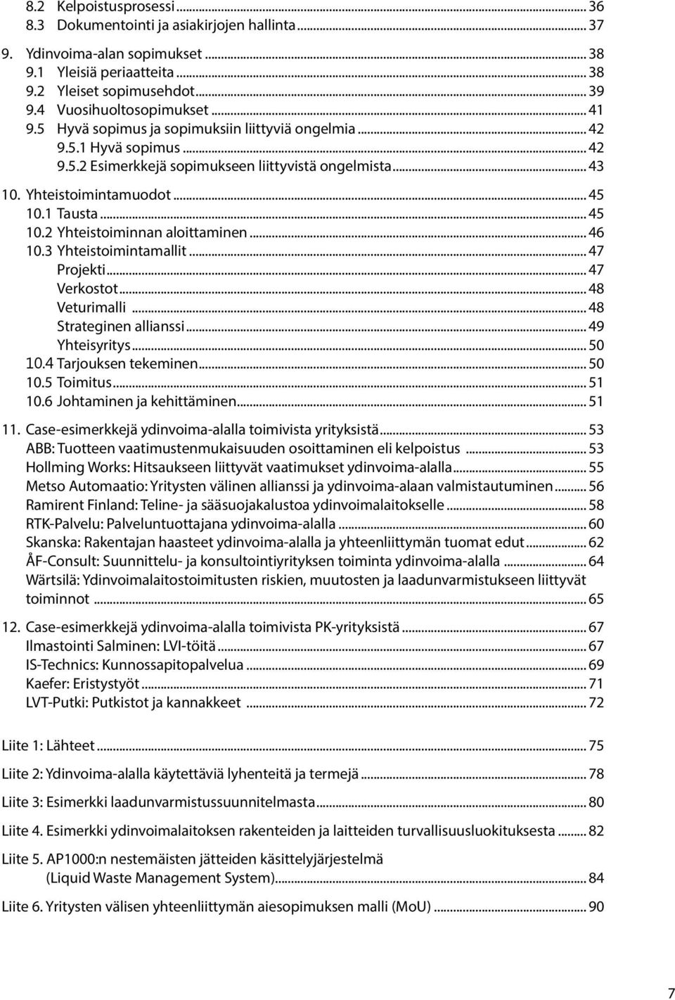 .. 45 10.1 Tausta... 45 10.2 Yhteistoiminnan aloittaminen... 46 10.3 Yhteistoimintamallit... 47 Projekti... 47 Verkostot... 48 Veturimalli... 48 Strateginen allianssi... 49 Yhteisyritys... 50 10.