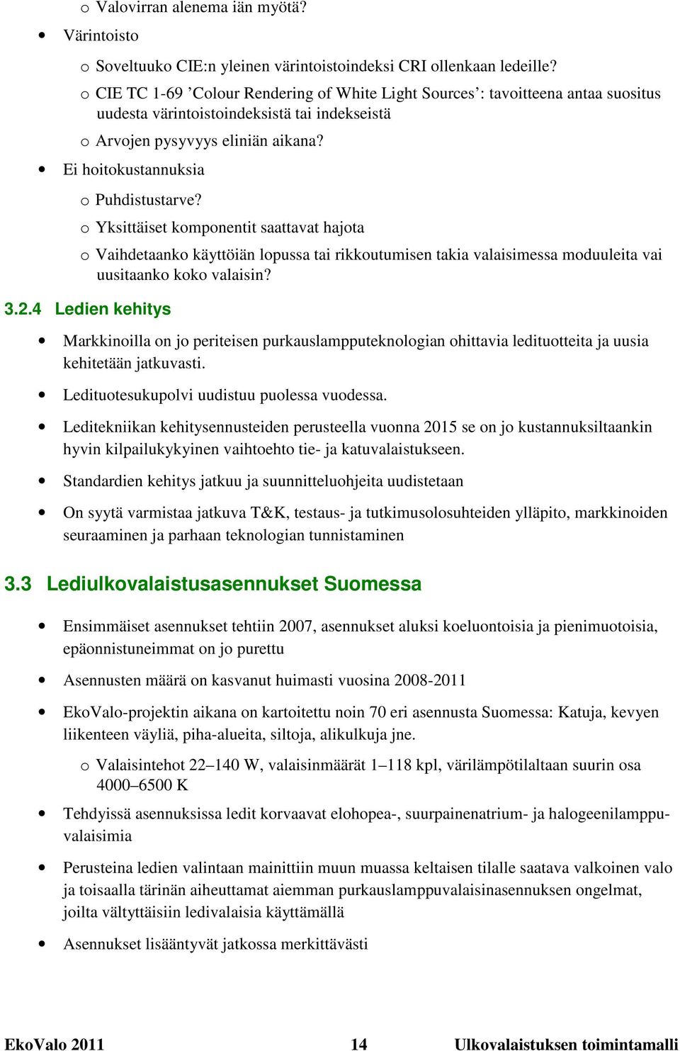 Ei hoitokustannuksia o Puhdistustarve? o Yksittäiset komponentit saattavat hajota o Vaihdetaanko käyttöiän lopussa tai rikkoutumisen takia valaisimessa moduuleita vai uusitaanko koko valaisin? 3.2.