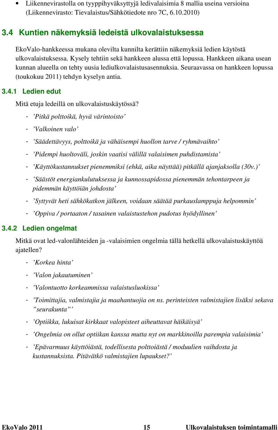 Hankkeen aikana usean kunnan alueella on tehty uusia lediulkovalaistusasennuksia. Seuraavassa on hankkeen lopussa (toukokuu 2011) tehdyn kyselyn antia. 3.4.