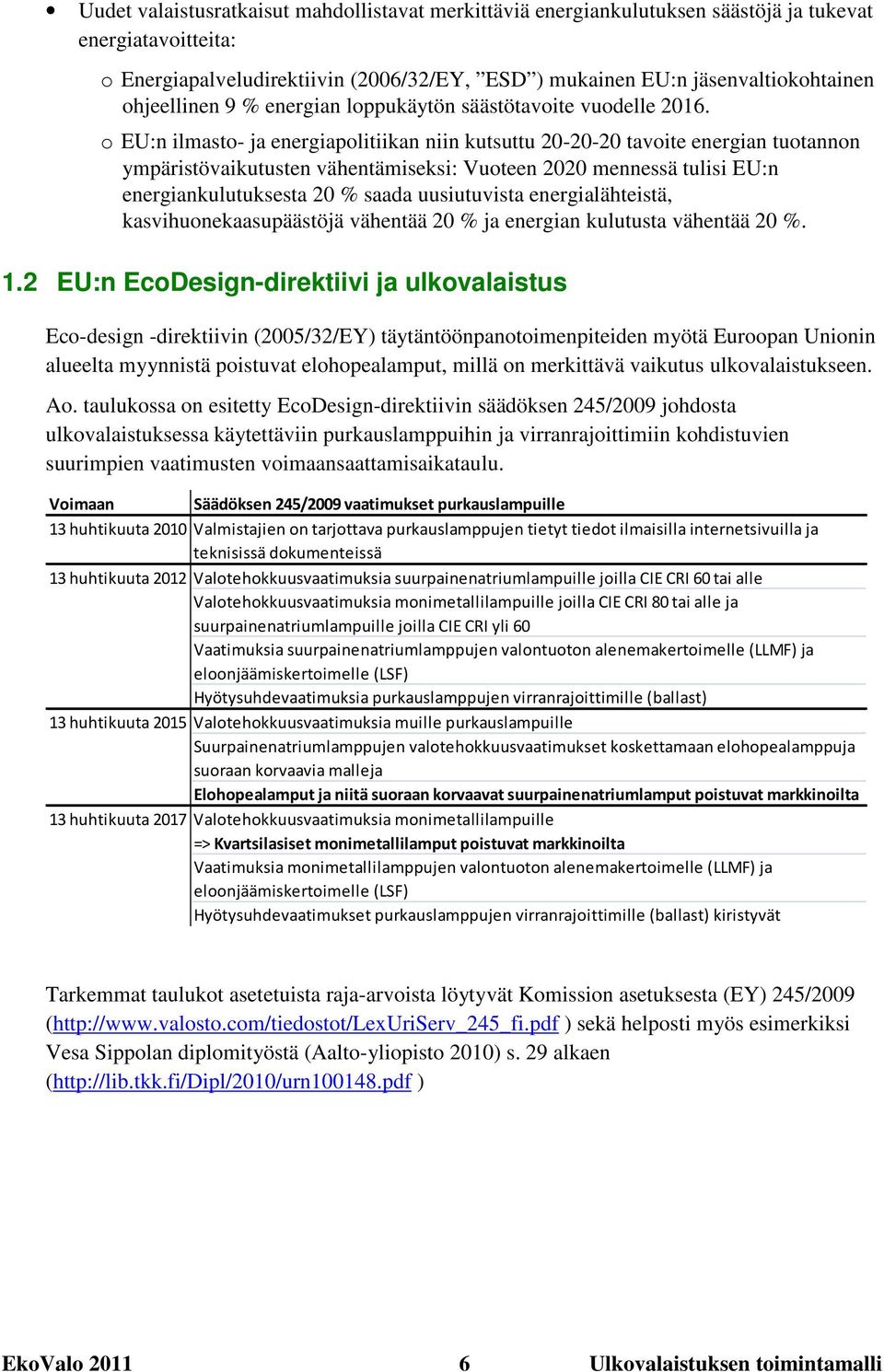 o EU:n ilmasto- ja energiapolitiikan niin kutsuttu 20-20-20 tavoite energian tuotannon ympäristövaikutusten vähentämiseksi: Vuoteen 2020 mennessä tulisi EU:n energiankulutuksesta 20 % saada