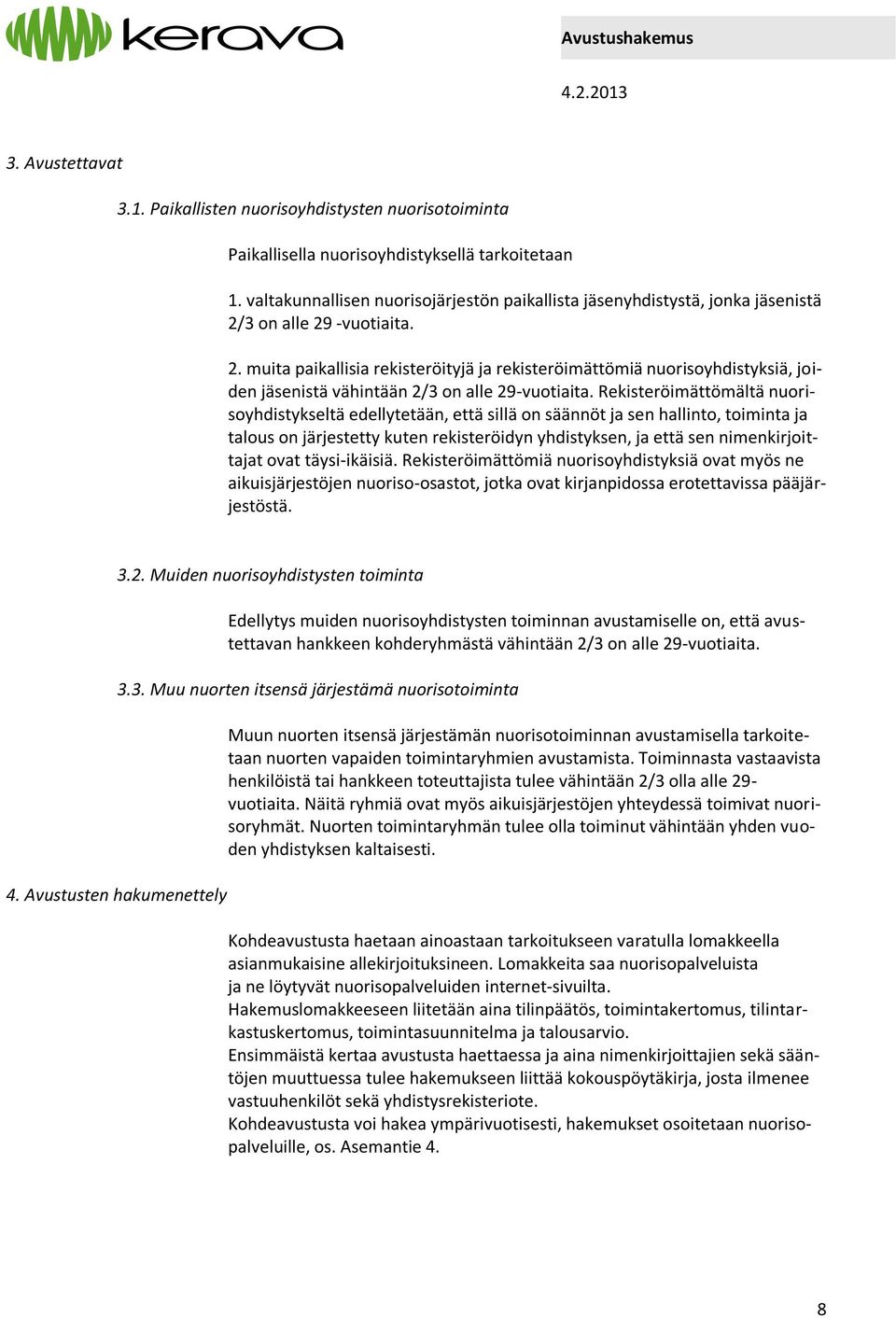 3 on alle 29 -vuotiaita. 2. muita paikallisia rekisteröityjä ja rekisteröimättömiä nuorisoyhdistyksiä, joiden jäsenistä vähintään 2/3 on alle 29-vuotiaita.