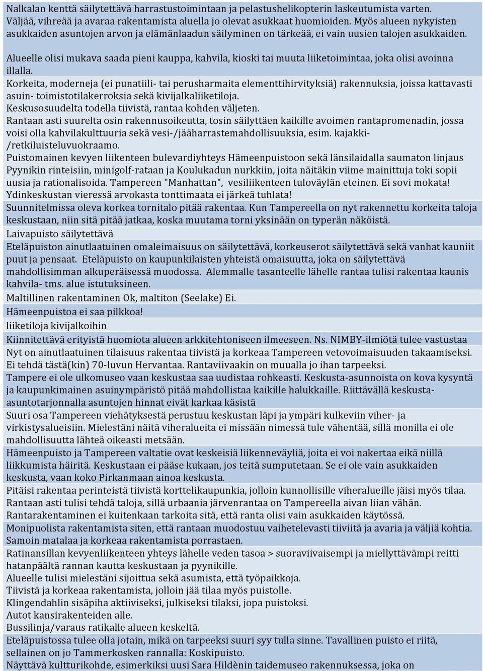 Alueelle olisi mukava saada pieni kauppa, kahvila, kioski tai muuta liiketoimintaa, joka olisi avoinna illalla.