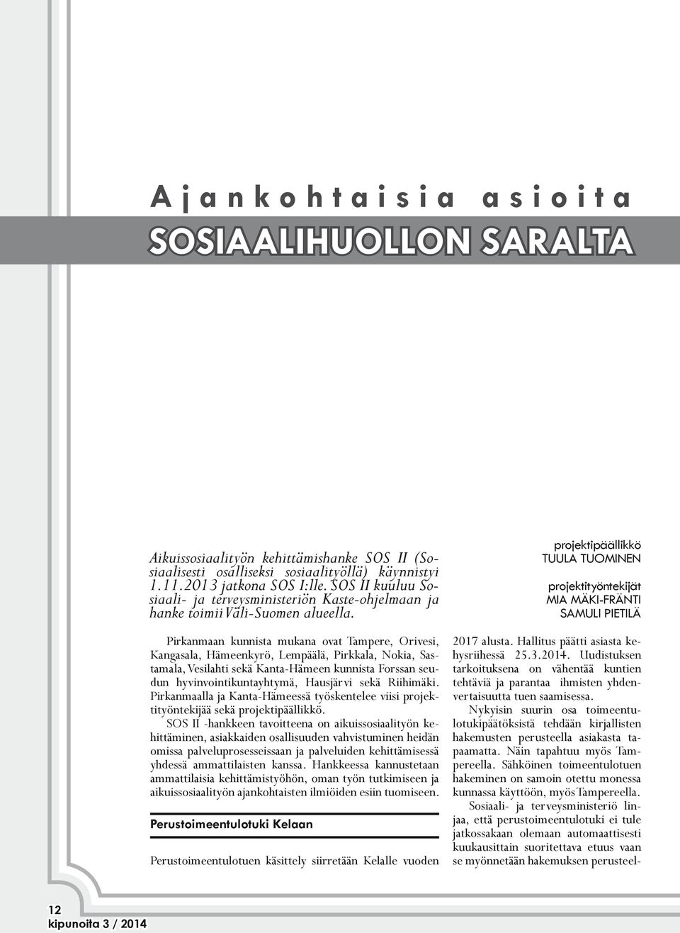 Pirkanmaan kunnista mukana ovat Tampere, Orivesi, Kangasala, Hämeenkyrö, Lempäälä, Pirkkala, Nokia, Sastamala, Vesilahti sekä Kanta-Hämeen kunnista Forssan seudun hyvinvointikuntayhtymä, Hausjärvi