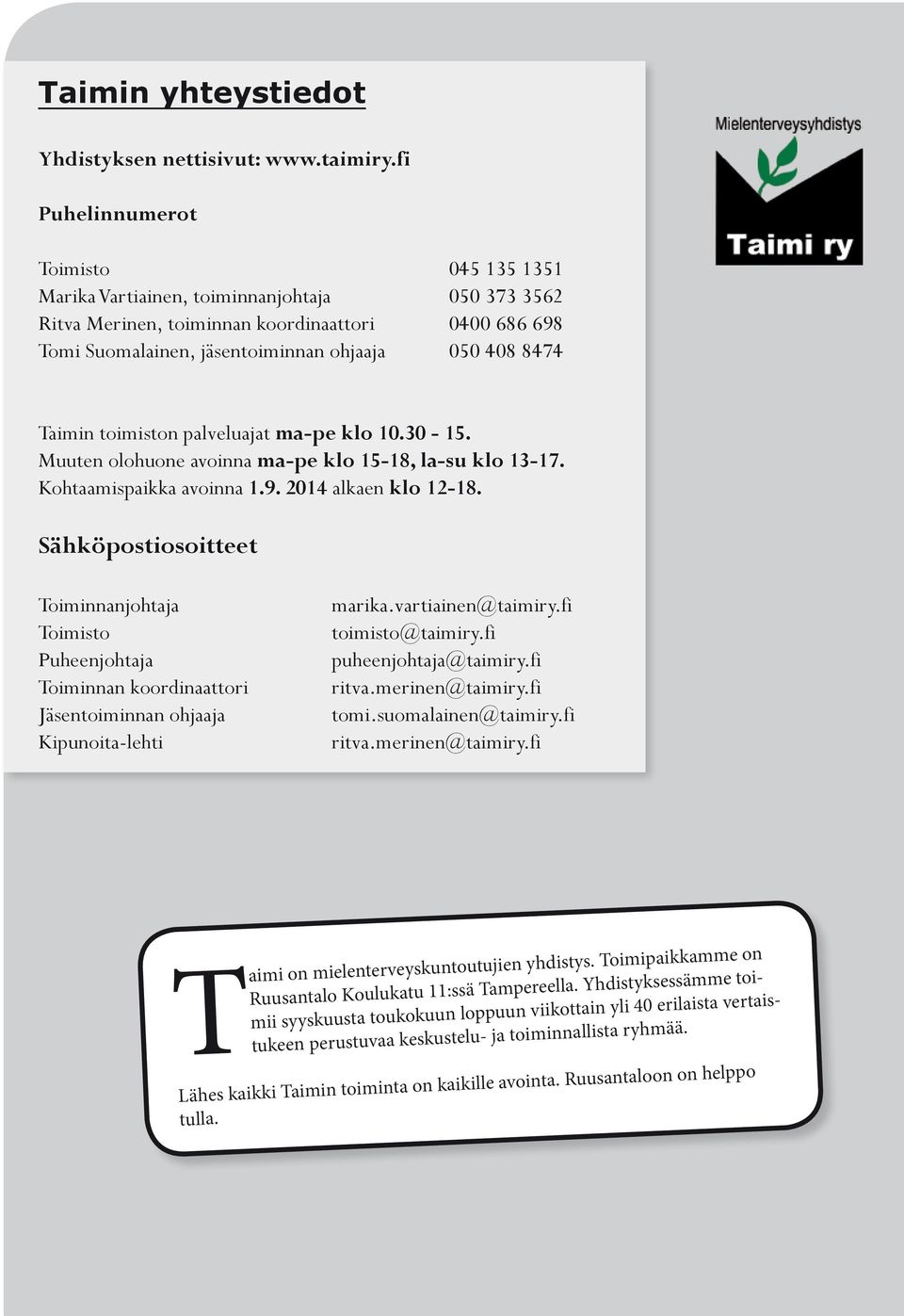 Taimin toimiston palveluajat ma-pe klo 10.30-15. Muuten olohuone avoinna ma-pe klo 15-18, la-su klo 13-17. Kohtaamispaikka avoinna 1.9. 2014 alkaen klo 12-18.