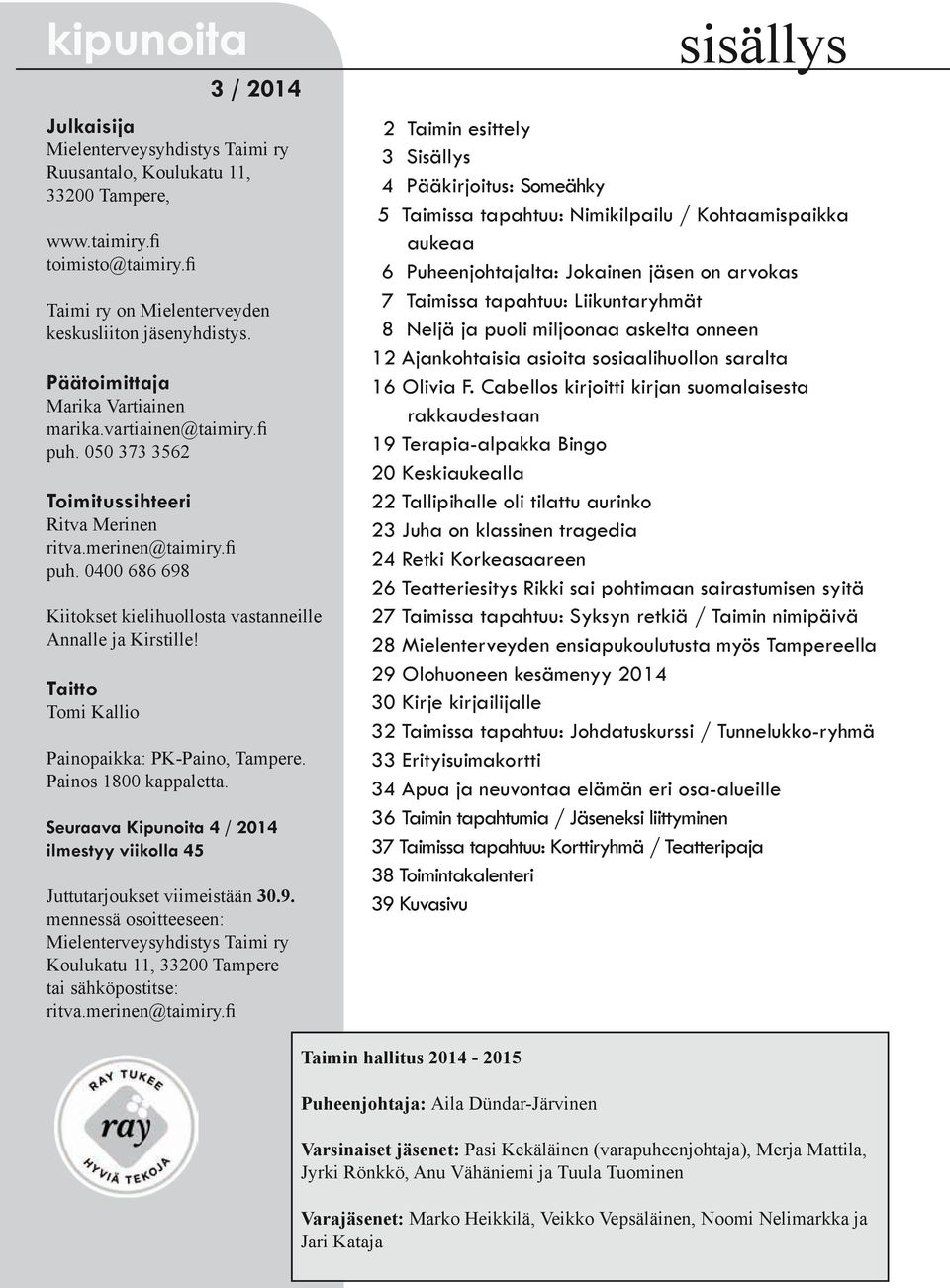 Taitto Tomi Kallio Painopaikka: PK-Paino, Tampere. Painos 1800 kappaletta. Seuraava Kipunoita 4 / 2014 ilmestyy viikolla 45 Juttutarjoukset viimeistään 30.9.