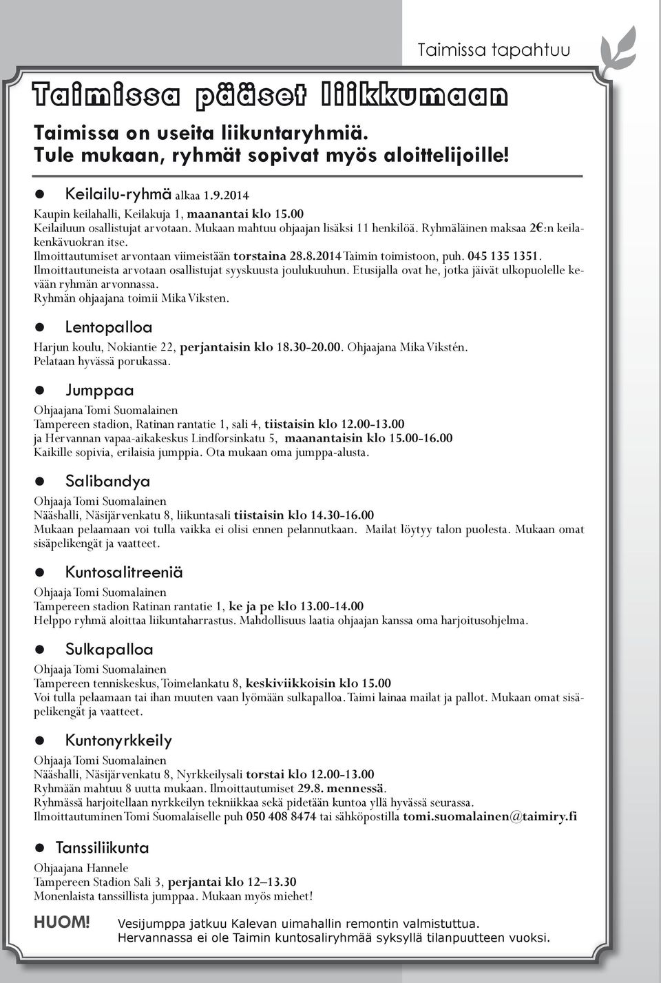 Ilmoittautumiset arvontaan viimeistään torstaina 28.8.2014 Taimin toimistoon, puh. 045 135 1351. Ilmoittautuneista arvotaan osallistujat syyskuusta joulukuuhun.