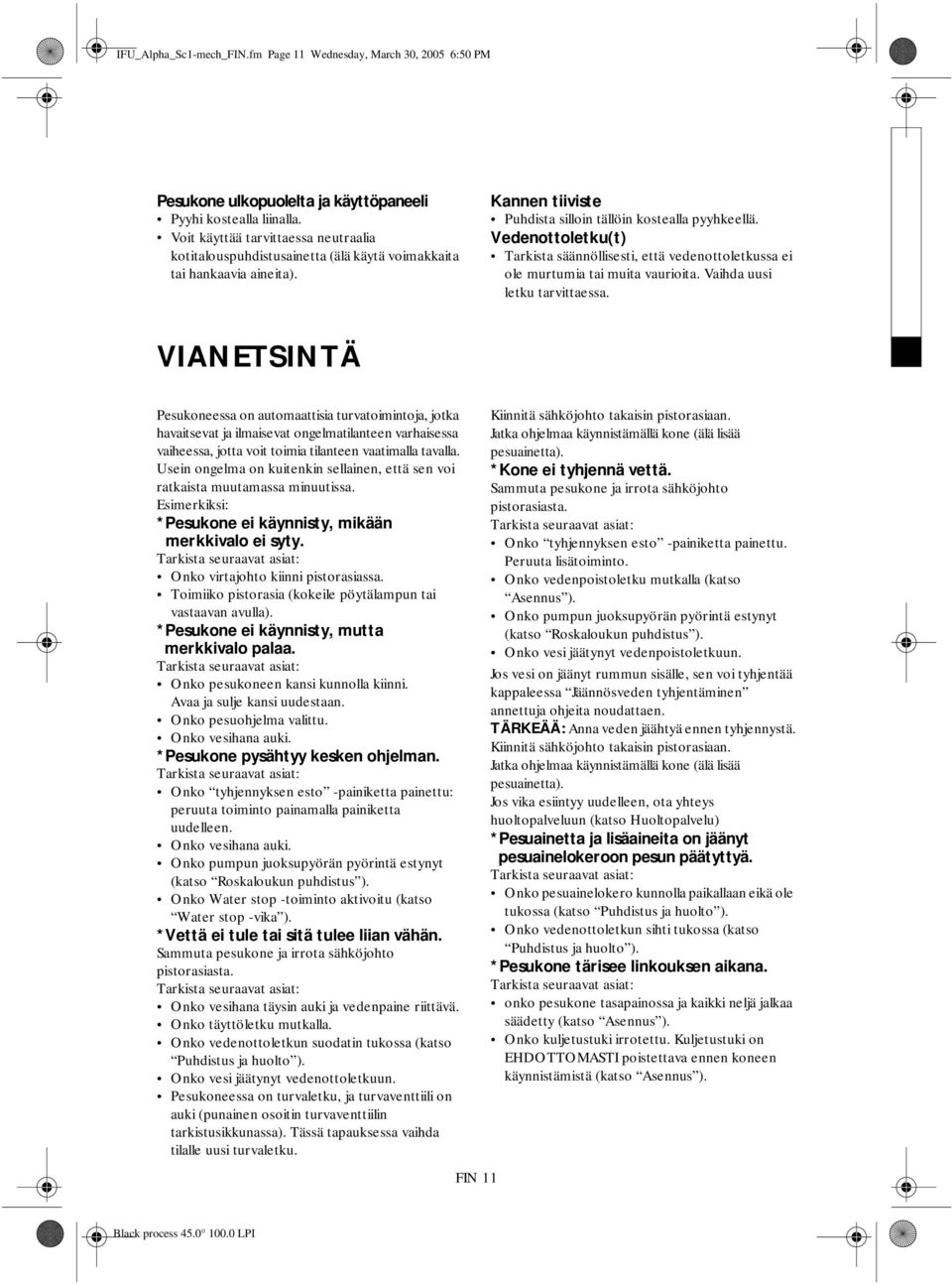 Vedenottoletku(t) Tarkista säännöllisesti, että vedenottoletkussa ei ole murtumia tai muita vaurioita. Vaihda uusi letku tarvittaessa.