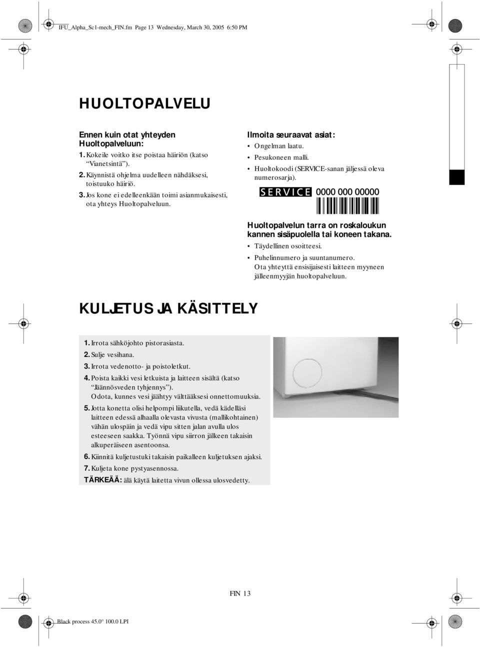 Huoltopalvelun tarra on roskaloukun kannen sisäpuolella tai koneen takana. Täydellinen osoitteesi. Puhelinnumero ja suuntanumero.