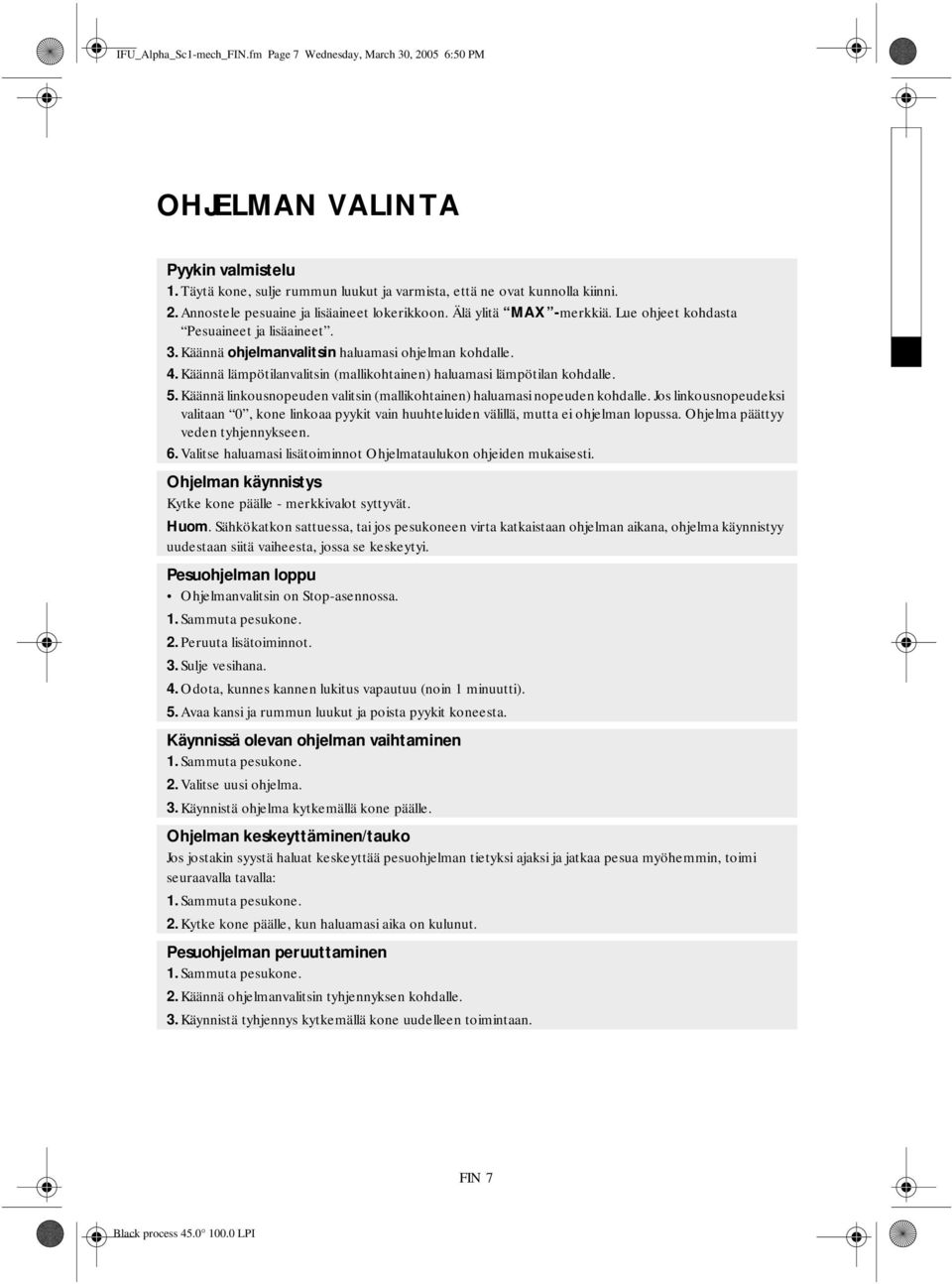 Käännä lämpötilanvalitsin (mallikohtainen) haluamasi lämpötilan kohdalle. 5. Käännä linkousnopeuden valitsin (mallikohtainen) haluamasi nopeuden kohdalle.