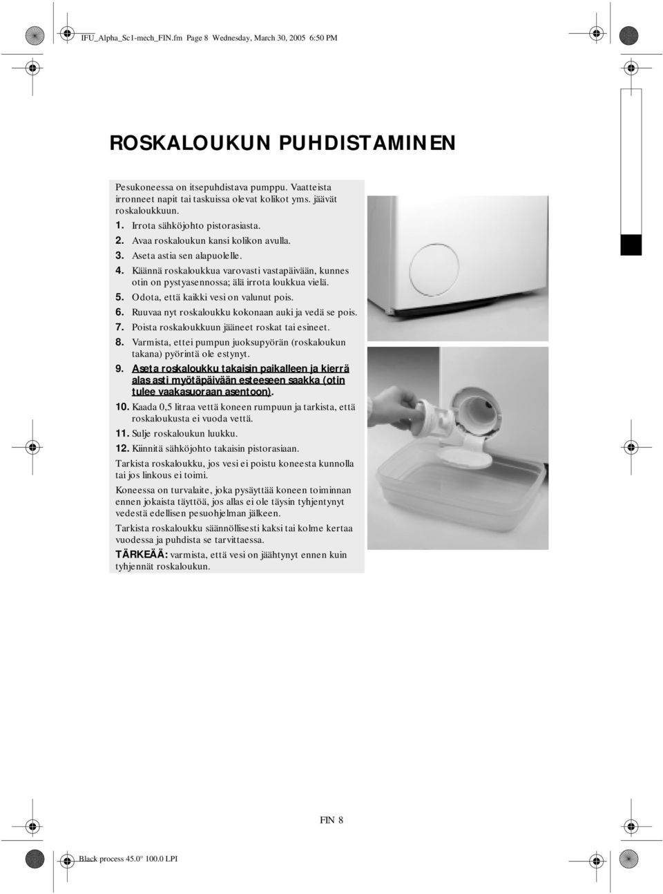 Käännä roskaloukkua varovasti vastapäivään, kunnes otin on pystyasennossa; älä irrota loukkua vielä. 5. Odota, että kaikki vesi on valunut pois. 6.