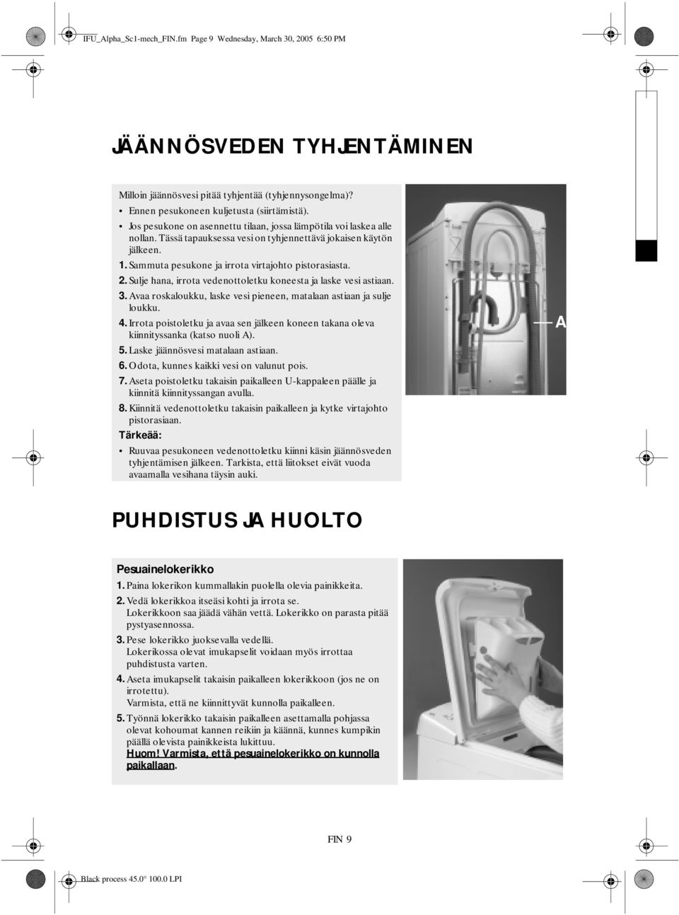 Sulje hana, irrota vedenottoletku koneesta ja laske vesi astiaan. 3. Avaa roskaloukku, laske vesi pieneen, matalaan astiaan ja sulje loukku. 4.