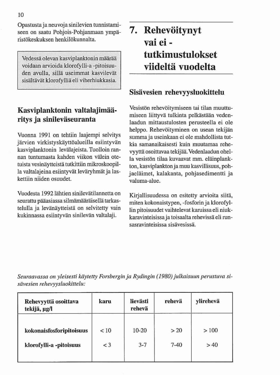 Kasviplanktonin valtalajimääritys ja sinileväseuranta Vuonna 1991 on tehtiin laajempi selvitys järvien virkistyskäyttöalueilla esiintyvän kasviplanktonin levälajeista.