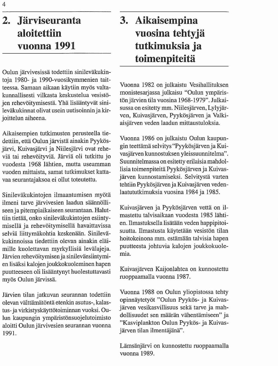 Aikaisempien tutkimusten perusteella tiedettiin, että Oulun järvistä ainakin Pyykösjärvi, Kuivasjärvi ja Niilesjärvi ovat reheviä tai rehevöityviä.