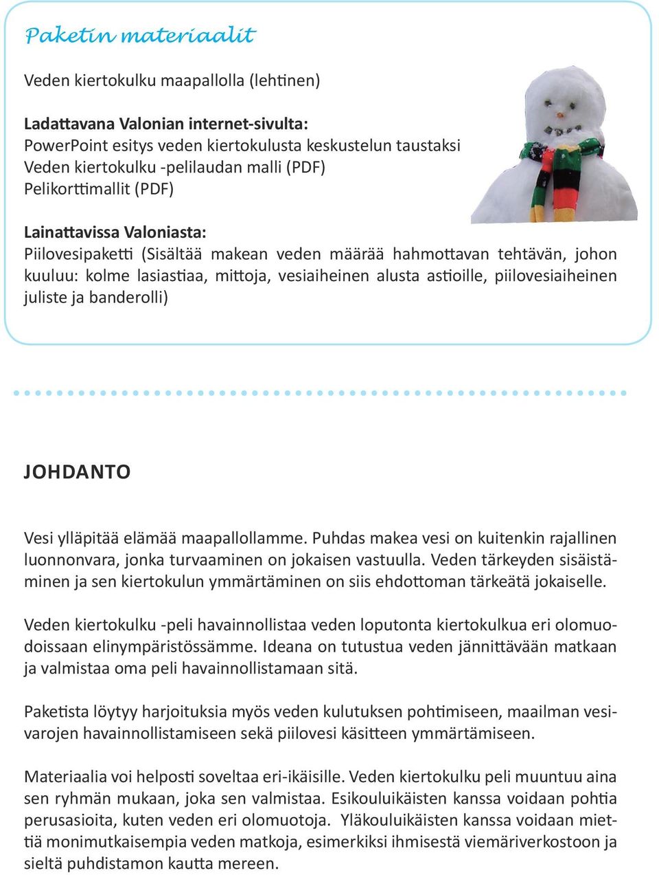 piilovesiaiheinen juliste ja banderolli) JOHDANTO Vesi ylläpitää elämää maapallollamme. Puhdas makea vesi on kuitenkin rajallinen luonnonvara, jonka turvaaminen on jokaisen vastuulla.