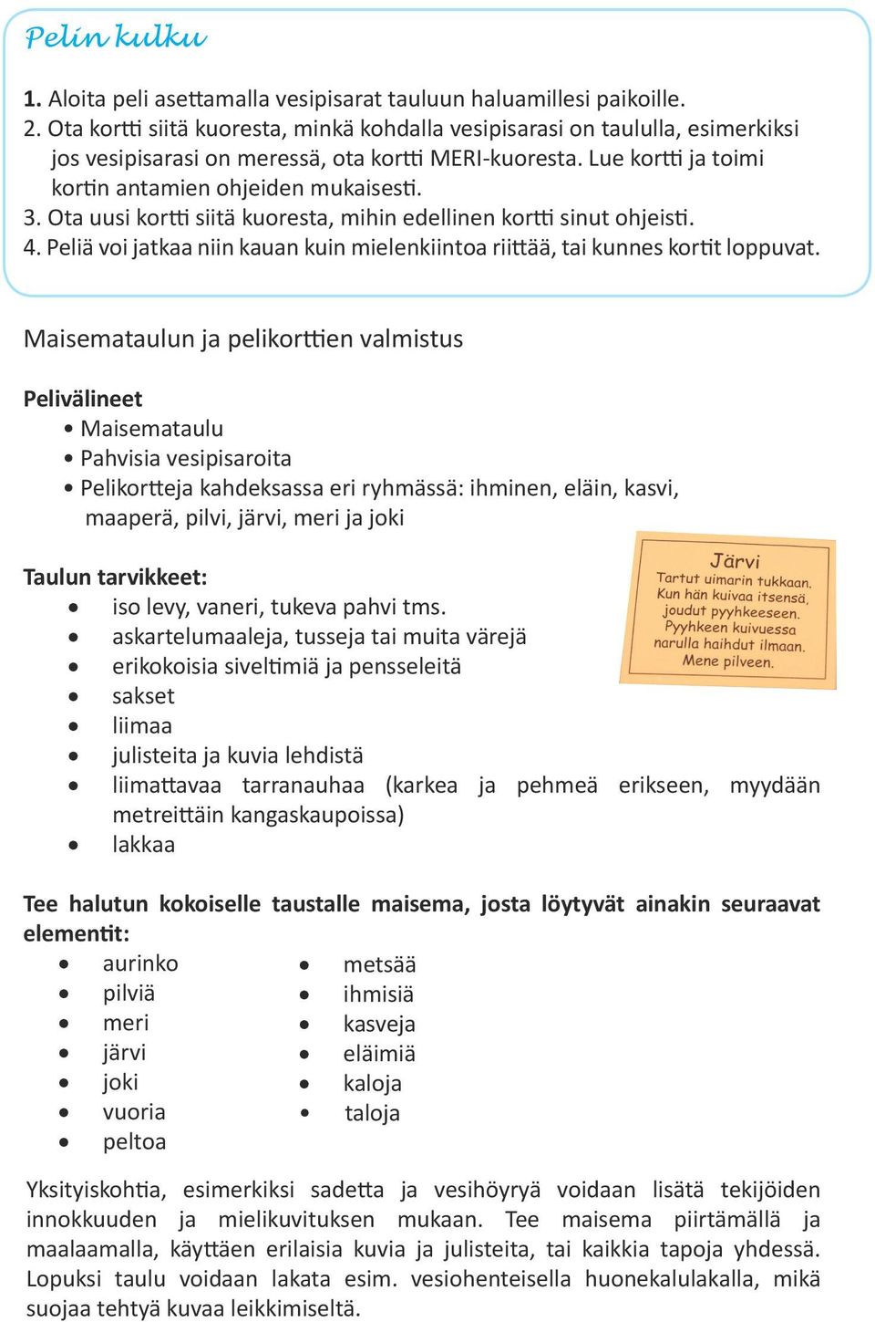 Ota uusi kortti siitä kuoresta, mihin edellinen kortti sinut ohjeisti. 4. Peliä voi jatkaa niin kauan kuin mielenkiintoa riittää, tai kunnes kortit loppuvat.