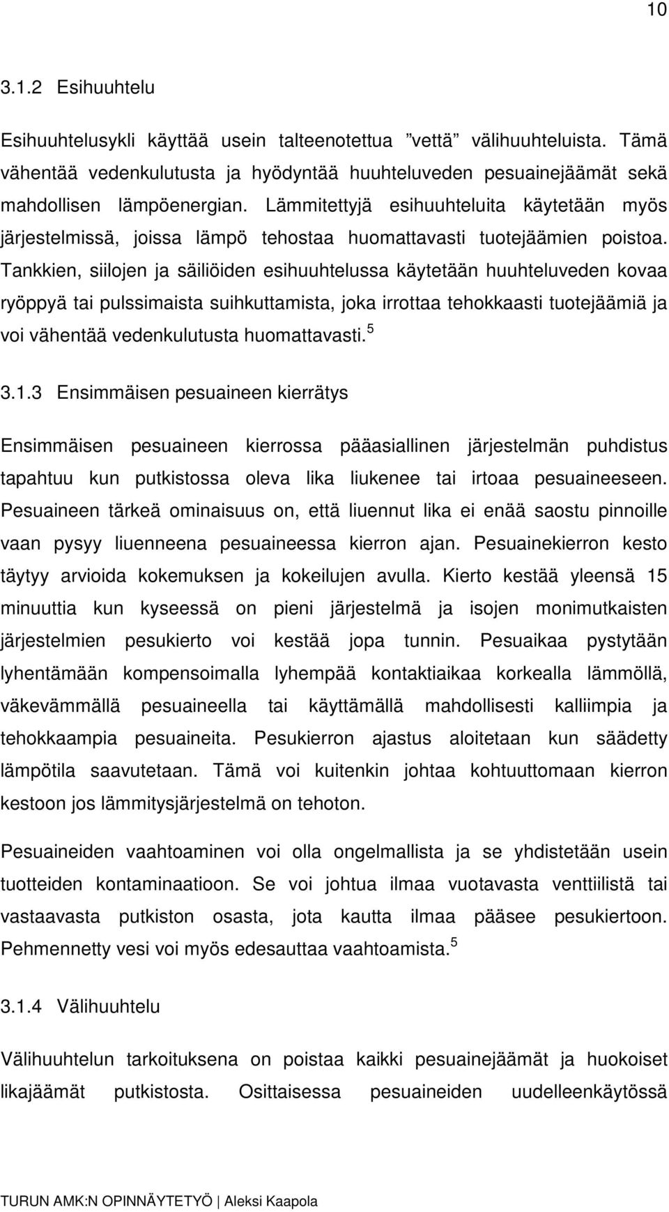 Tankkien, siilojen ja säiliöiden esihuuhtelussa käytetään huuhteluveden kovaa ryöppyä tai pulssimaista suihkuttamista, joka irrottaa tehokkaasti tuotejäämiä ja voi vähentää vedenkulutusta