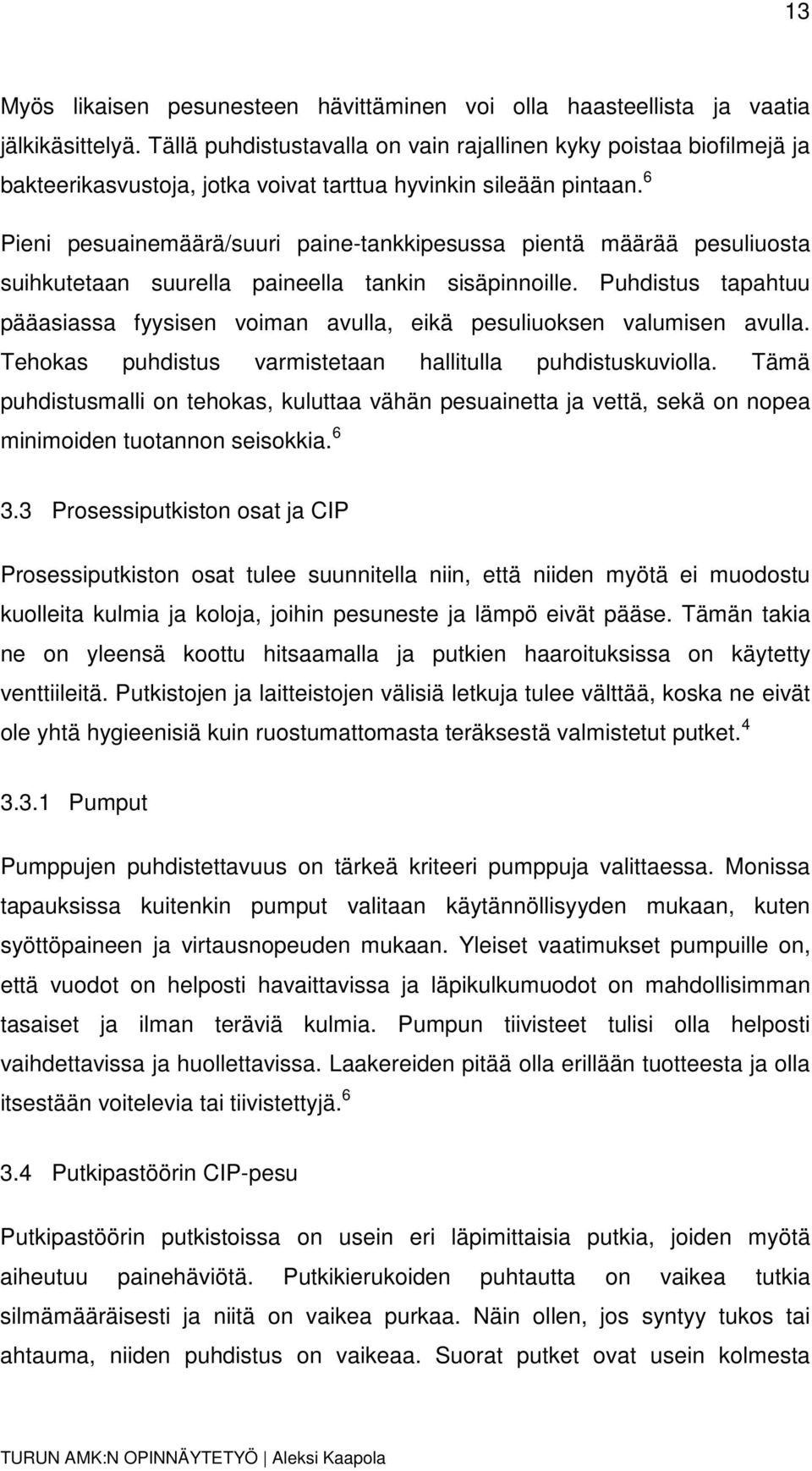 6 Pieni pesuainemäärä/suuri paine-tankkipesussa pientä määrää pesuliuosta suihkutetaan suurella paineella tankin sisäpinnoille.