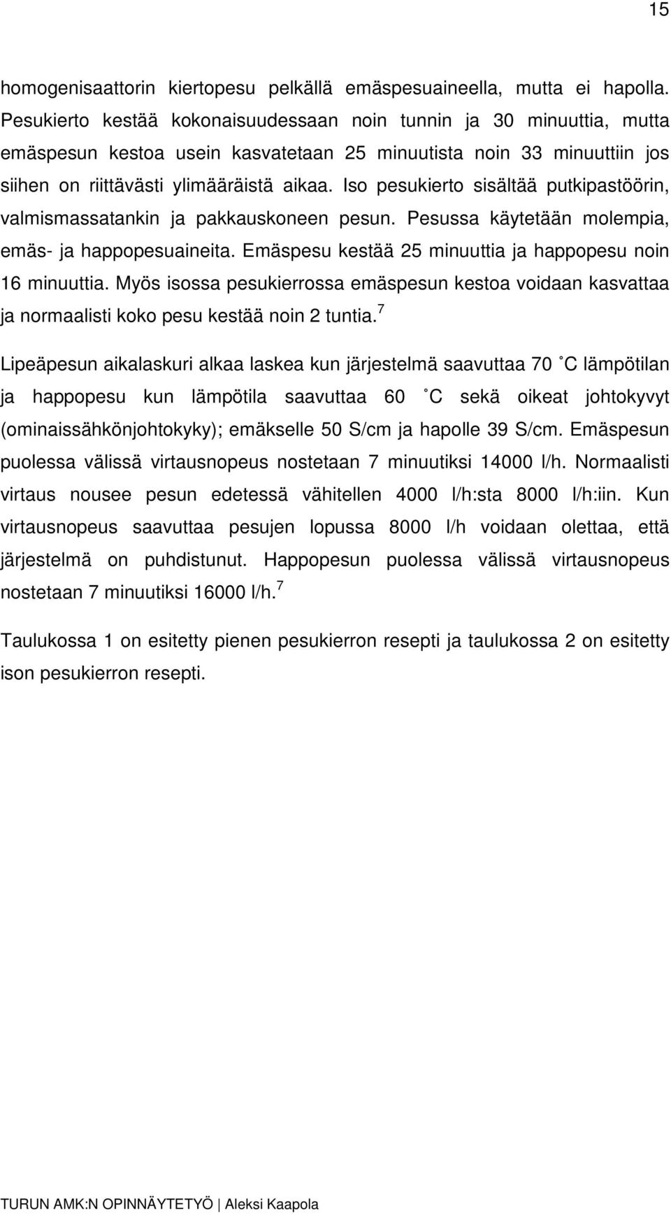 Iso pesukierto sisältää putkipastöörin, valmismassatankin ja pakkauskoneen pesun. Pesussa käytetään molempia, emäs- ja happopesuaineita. Emäspesu kestää 25 minuuttia ja happopesu noin 16 minuuttia.