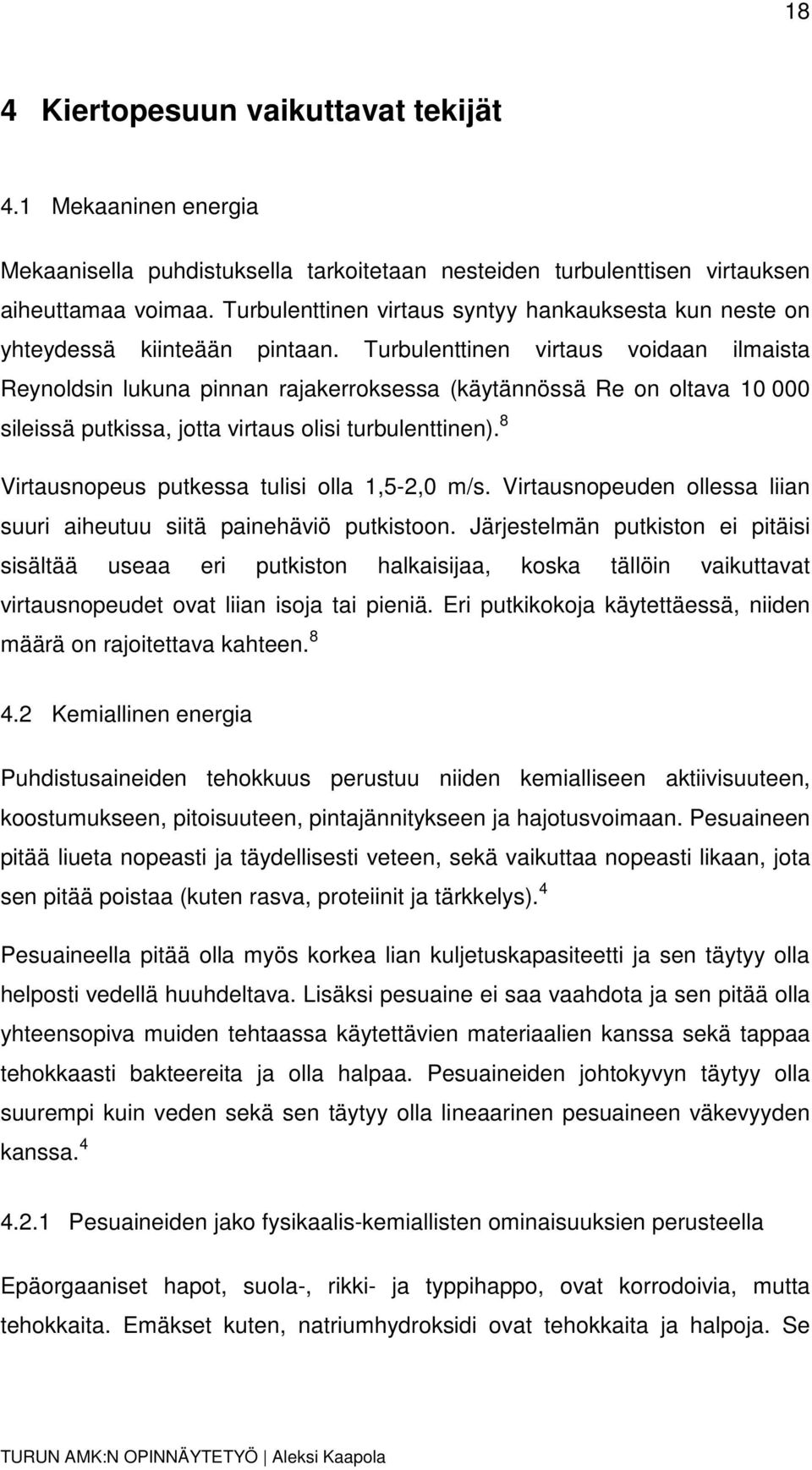 Turbulenttinen virtaus voidaan ilmaista Reynoldsin lukuna pinnan rajakerroksessa (käytännössä Re on oltava 10 000 sileissä putkissa, jotta virtaus olisi turbulenttinen).