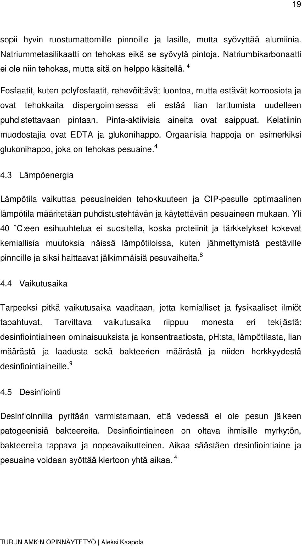 4 Fosfaatit, kuten polyfosfaatit, rehevöittävät luontoa, mutta estävät korroosiota ja ovat tehokkaita dispergoimisessa eli estää lian tarttumista uudelleen puhdistettavaan pintaan.