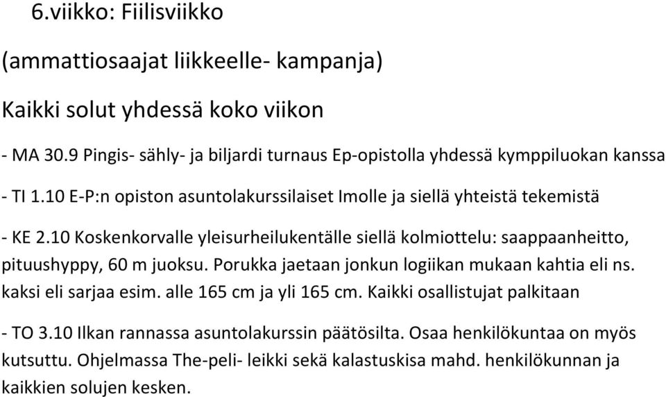 10 Koskenkorvalle yleisurheilukentälle siellä kolmiottelu: saappaanheitto, pituushyppy, 60 m juoksu. Porukka jaetaan jonkun logiikan mukaan kahtia eli ns.