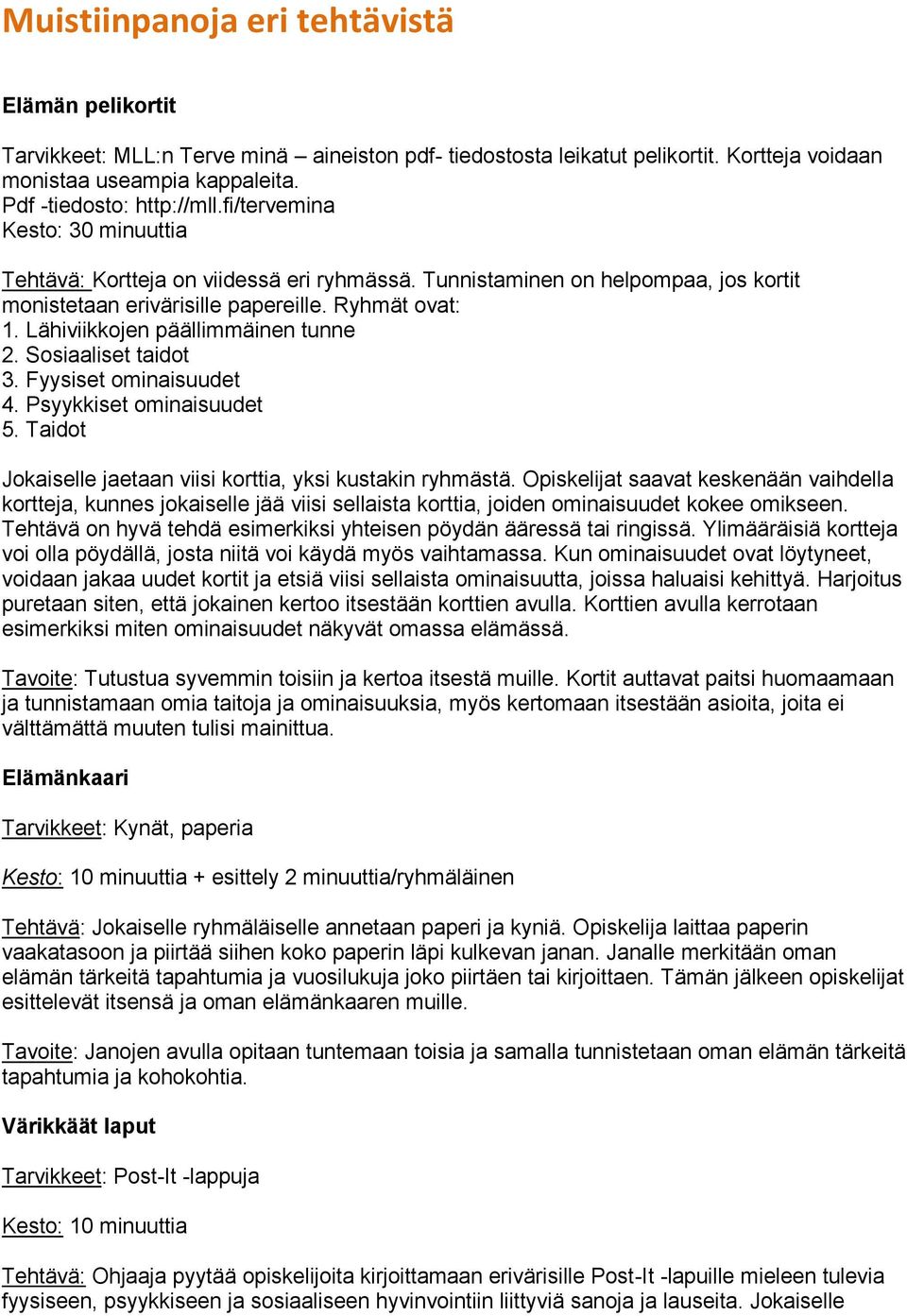 Lähiviikkojen päällimmäinen tunne 2. Sosiaaliset taidot 3. Fyysiset ominaisuudet 4. Psyykkiset ominaisuudet 5. Taidot Jokaiselle jaetaan viisi korttia, yksi kustakin ryhmästä.