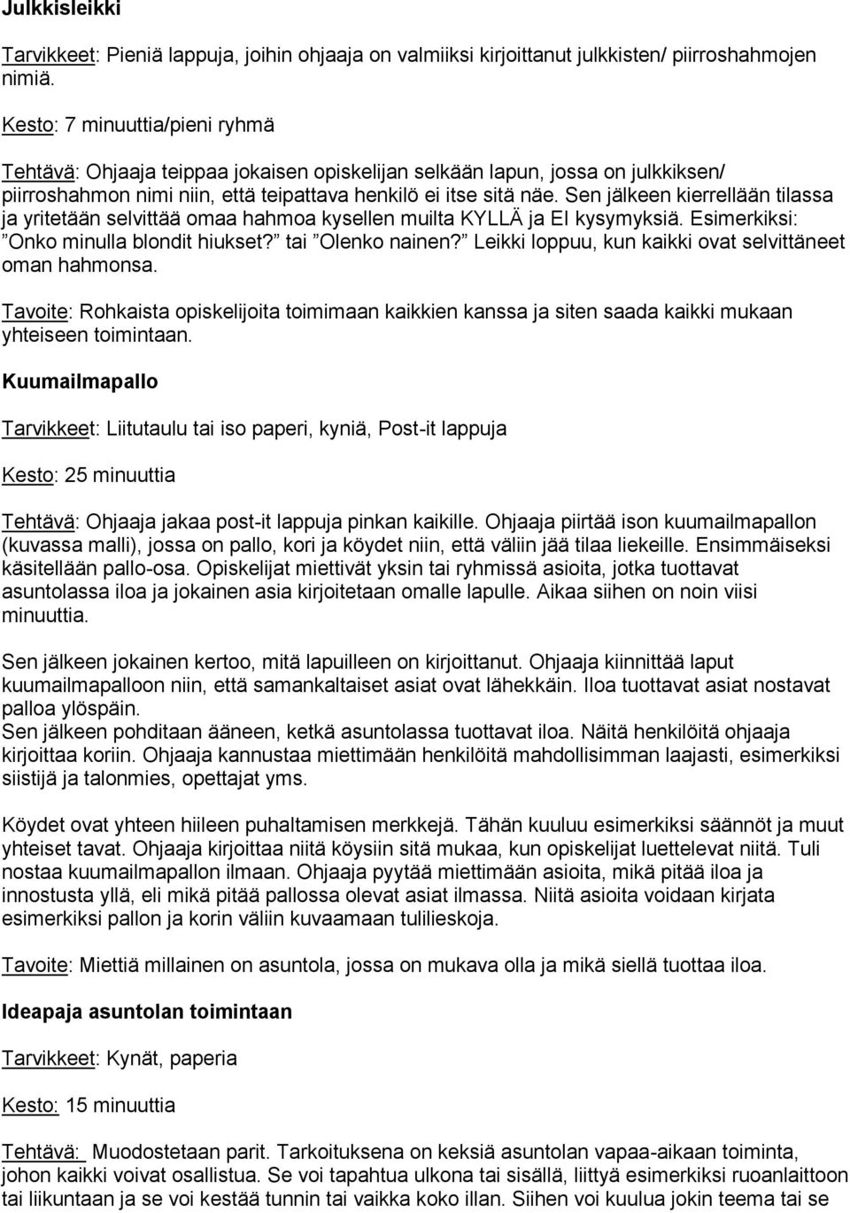 Sen jälkeen kierrellään tilassa ja yritetään selvittää omaa hahmoa kysellen muilta KYLLÄ ja EI kysymyksiä. Esimerkiksi: Onko minulla blondit hiukset? tai Olenko nainen?