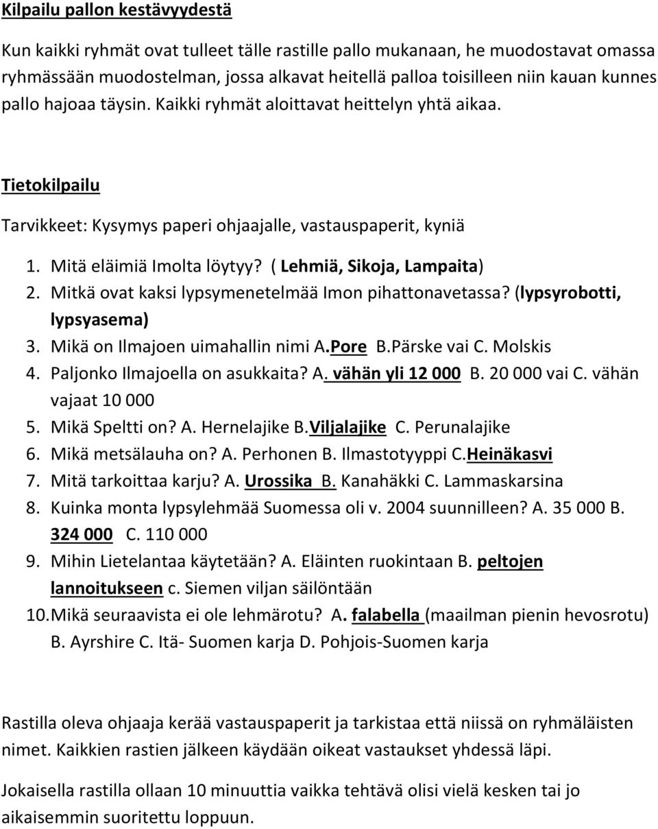 ( Lehmiä, Sikoja, Lampaita) 2. Mitkä ovat kaksi lypsymenetelmää Imon pihattonavetassa? (lypsyrobotti, lypsyasema) 3. Mikä on Ilmajoen uimahallin nimi A.Pore B.Pärske vai C. Molskis 4.