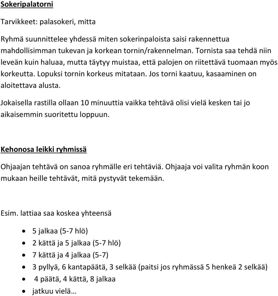 Jos torni kaatuu, kasaaminen on aloitettava alusta. Jokaisella rastilla ollaan 10 minuuttia vaikka tehtävä olisi vielä kesken tai jo aikaisemmin suoritettu loppuun.