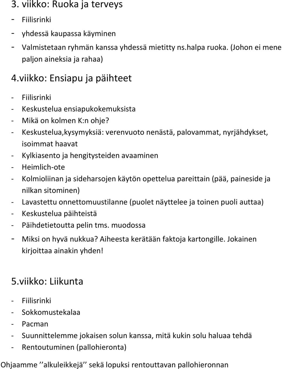 - Keskustelua,kysymyksiä: verenvuoto nenästä, palovammat, nyrjähdykset, isoimmat haavat - Kylkiasento ja hengitysteiden avaaminen - Heimlich-ote - Kolmioliinan ja sideharsojen käytön opettelua