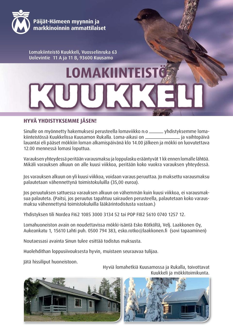 Loma-aikasi on ja vaihtopäivä lauantai eli pääset mökkiin loman alkamispäivänä klo 14.00 jälkeen ja mökki on luovutettava 12.00 mennessä lomasi loputtua.