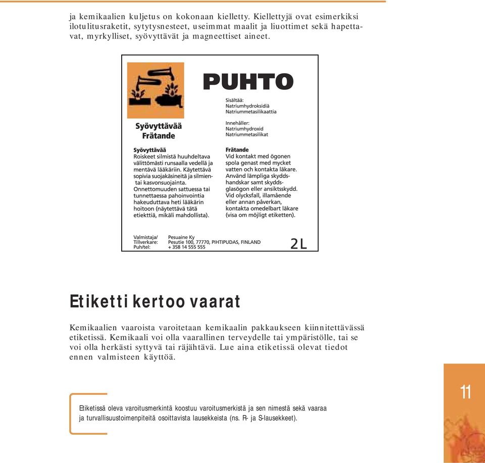 Etiketti kertoo vaarat Kemikaalien vaaroista varoitetaan kemikaalin pakkaukseen kiinnitettävässä etiketissä.