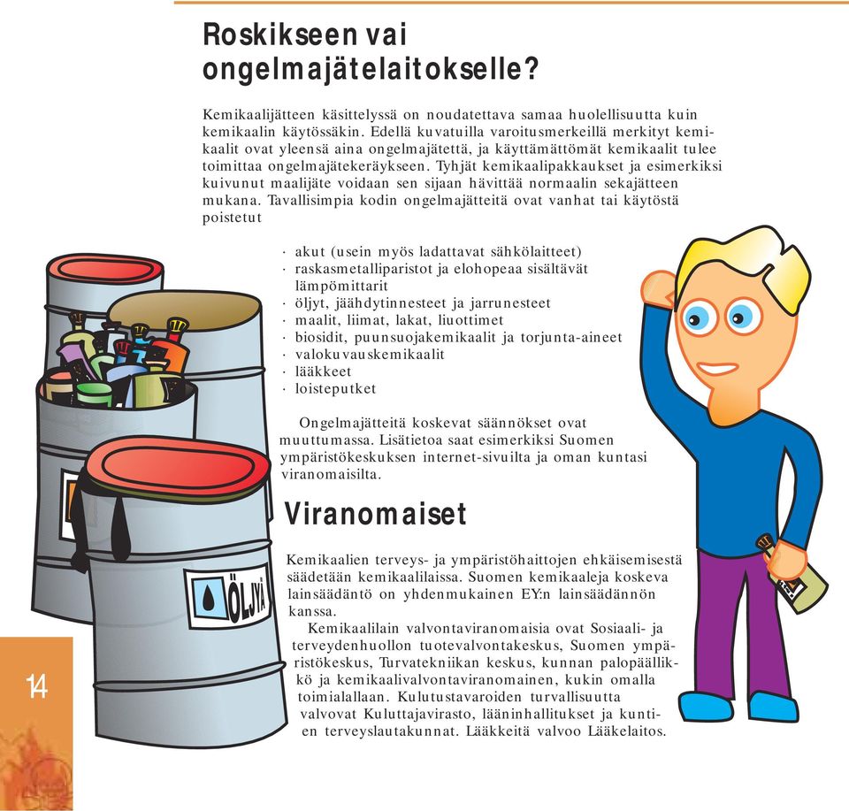 Tyhjät kemikaalipakkaukset ja esimerkiksi kuivunut maalijäte voidaan sen sijaan hävittää normaalin sekajätteen mukana.
