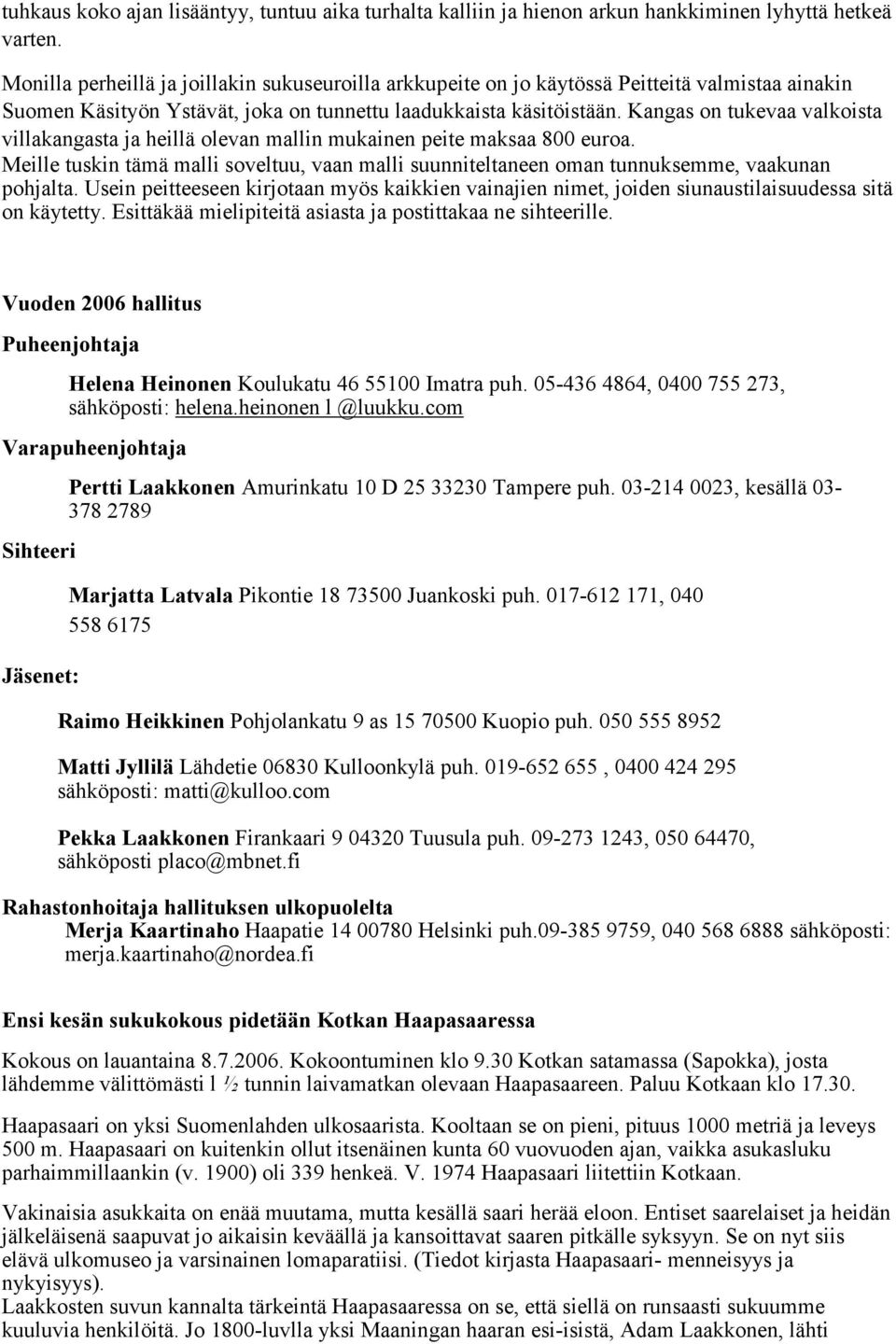 Kangas on tukevaa valkoista villakangasta ja heillä olevan mallin mukainen peite maksaa 800 euroa. Meille tuskin tämä malli soveltuu, vaan malli suunniteltaneen oman tunnuksemme, vaakunan pohjalta.