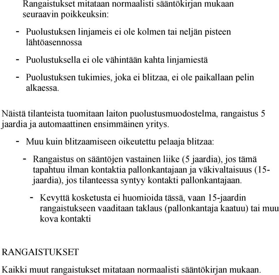 Näistä tilanteista tuomitaan laiton puolustusmuodostelma, rangaistus 5 jaardia ja automaattinen ensimmäinen yritys.