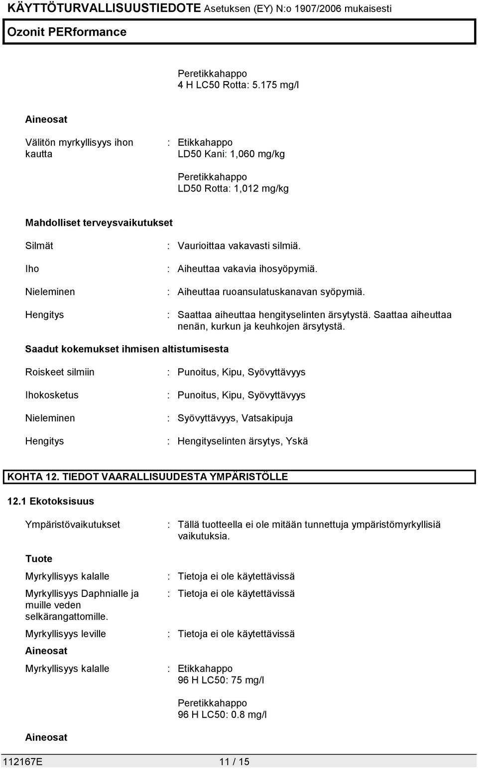 vakavasti silmiä. : Aiheuttaa vakavia ihosyöpymiä. : Aiheuttaa ruoansulatuskanavan syöpymiä. : Saattaa aiheuttaa hengityselinten ärsytystä. Saattaa aiheuttaa nenän, kurkun ja keuhkojen ärsytystä.