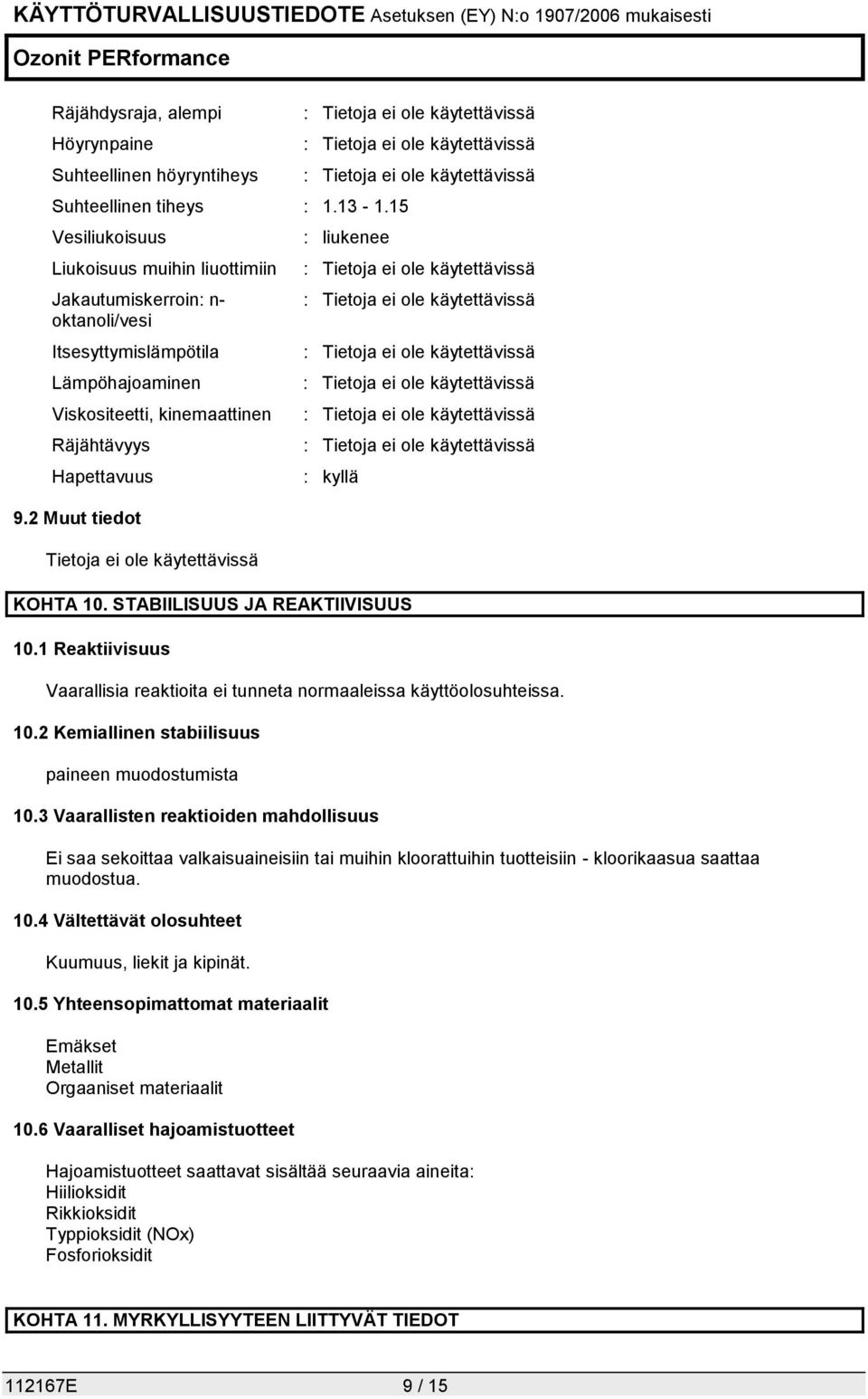 2 Muut tiedot Tietoja ei ole käytettävissä : liukenee : kyllä KOHTA 10. STABIILISUUS JA REAKTIIVISUUS 10.1 Reaktiivisuus Vaarallisia reaktioita ei tunneta normaaleissa käyttöolosuhteissa. 10.2 Kemiallinen stabiilisuus paineen muodostumista 10.