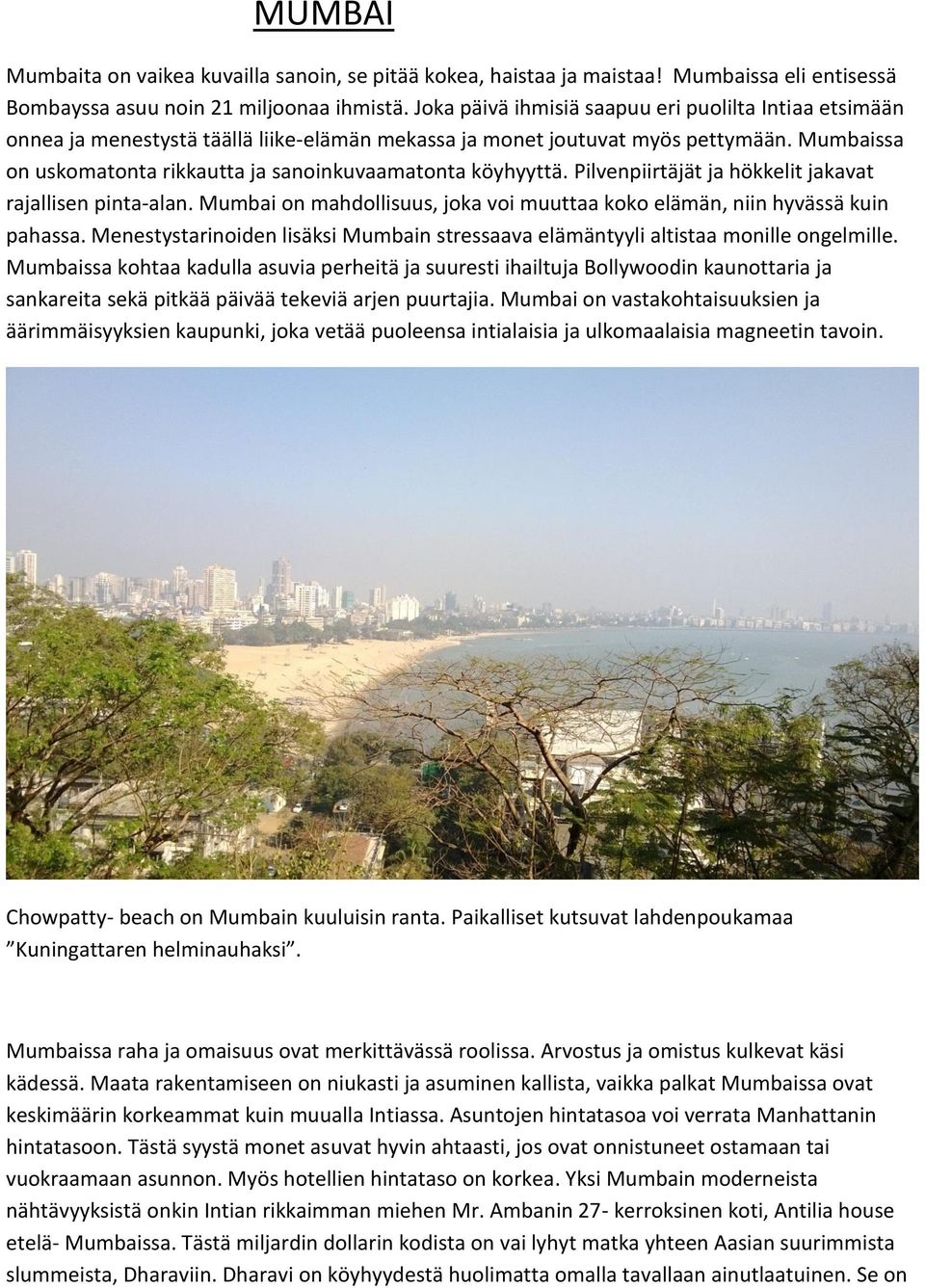 Mumbaissa on uskomatonta rikkautta ja sanoinkuvaamatonta köyhyyttä. Pilvenpiirtäjät ja hökkelit jakavat rajallisen pinta-alan.
