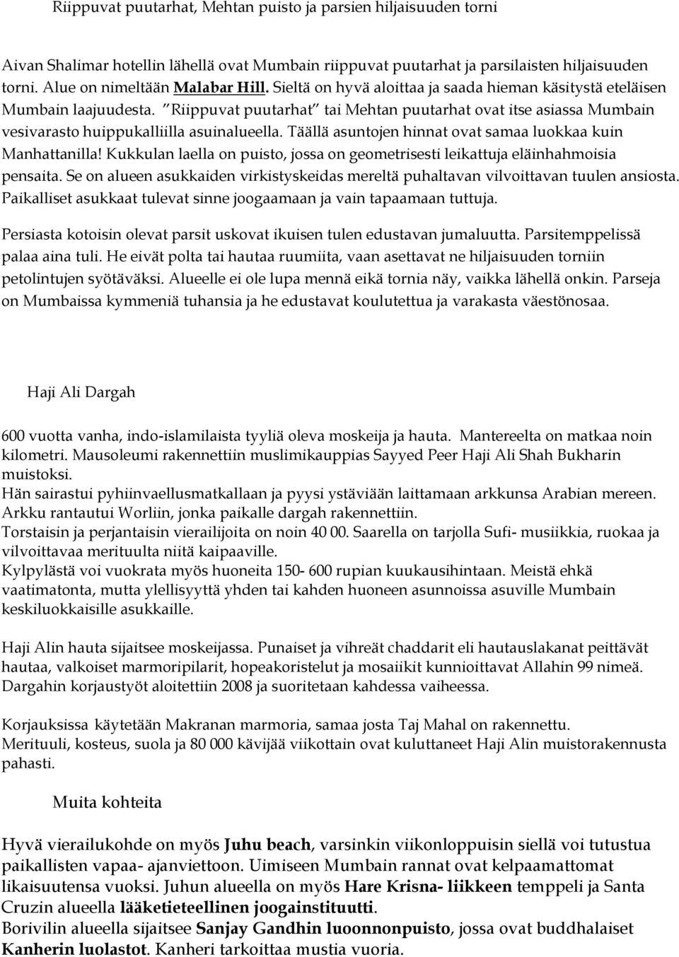 Täällä asuntojen hinnat ovat samaa luokkaa kuin Manhattanilla! Kukkulan laella on puisto, jossa on geometrisesti leikattuja eläinhahmoisia pensaita.