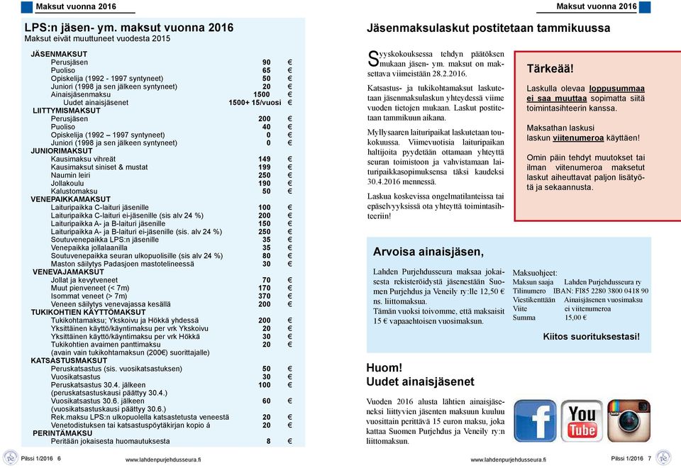 Uudet ainaisjäsenet 1500+ 15/vuosi LIITTYMISMAKSUT Perusjäsen 200 Puoliso 40 Opiskelija (1992 1997 syntyneet) 0 Juniori (1998 ja sen jälkeen syntyneet) 0 JUNIORIMAKSUT Kausimaksu vihreät 149